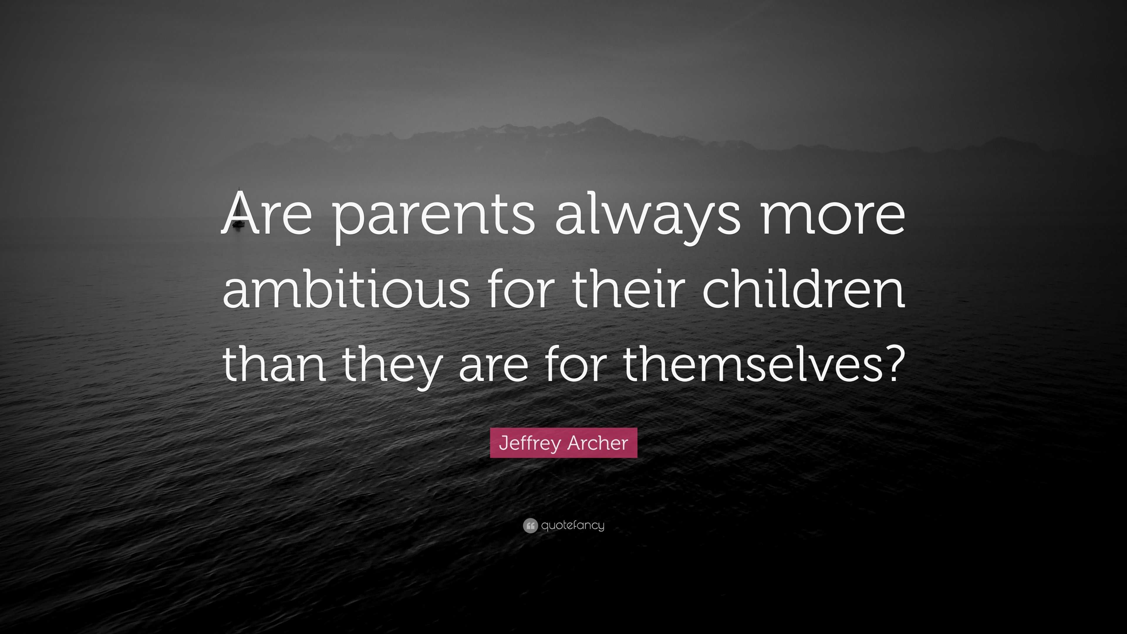 Jeffrey Archer Quote: “Are parents always more ambitious for their ...