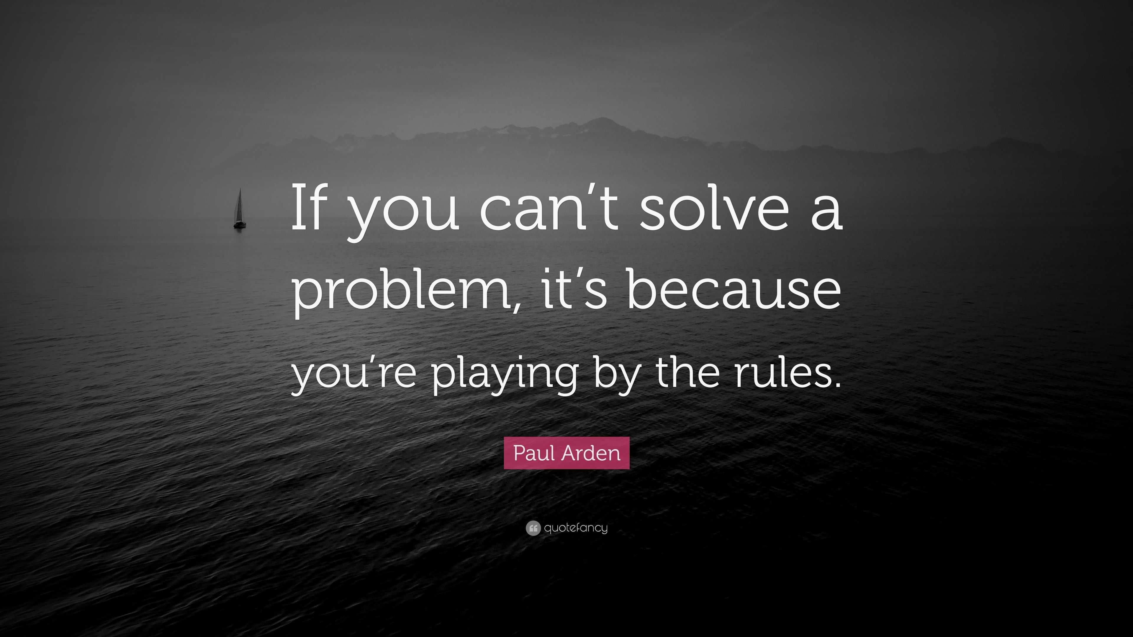 Paul Arden Quote: “If you can’t solve a problem, it’s because you’re ...