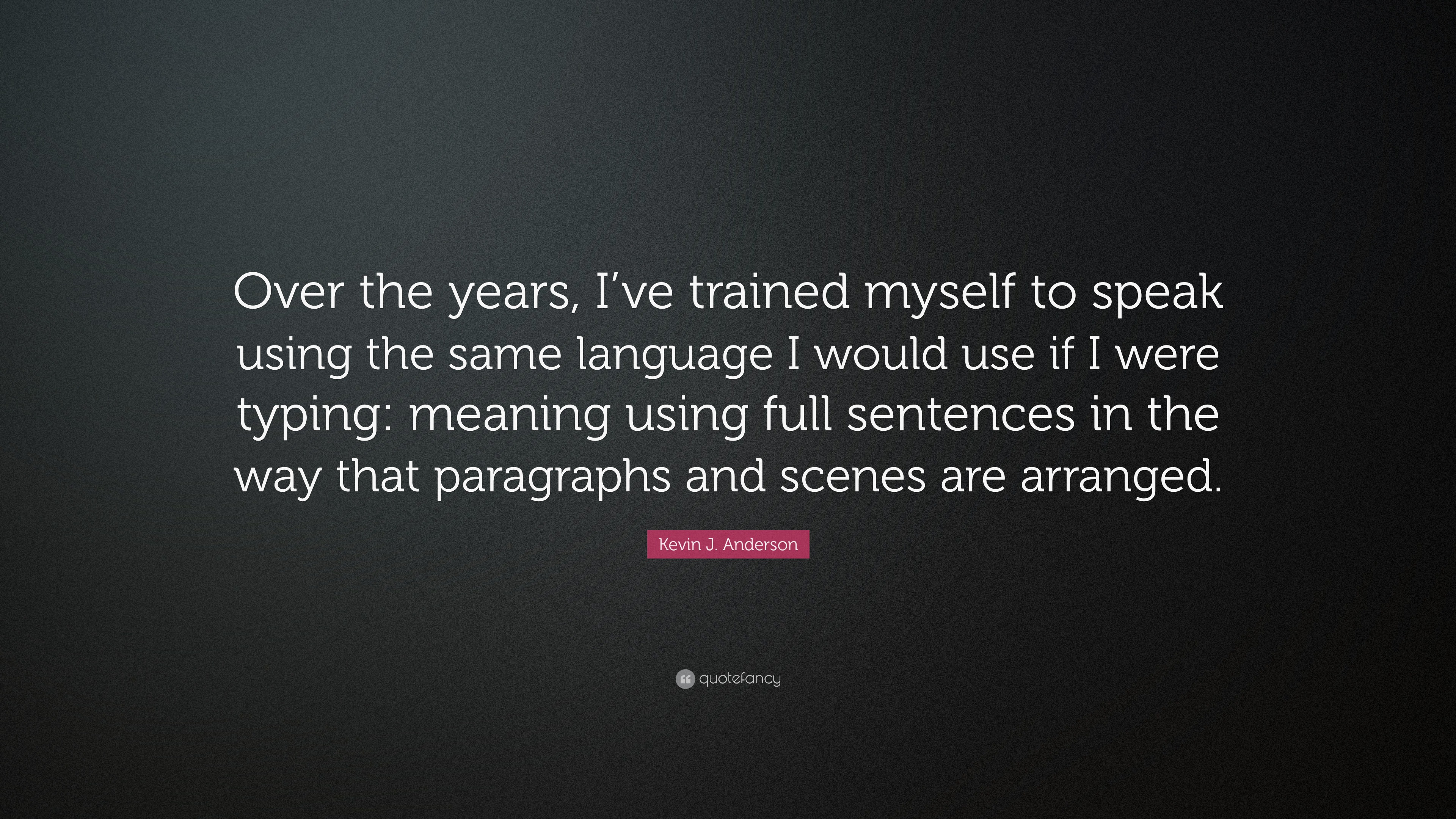 Kevin J Anderson Quote Over The Years I Ve Trained Myself To Speak Using The Same Language I Would Use If I Were Typing Meaning Using Full Se