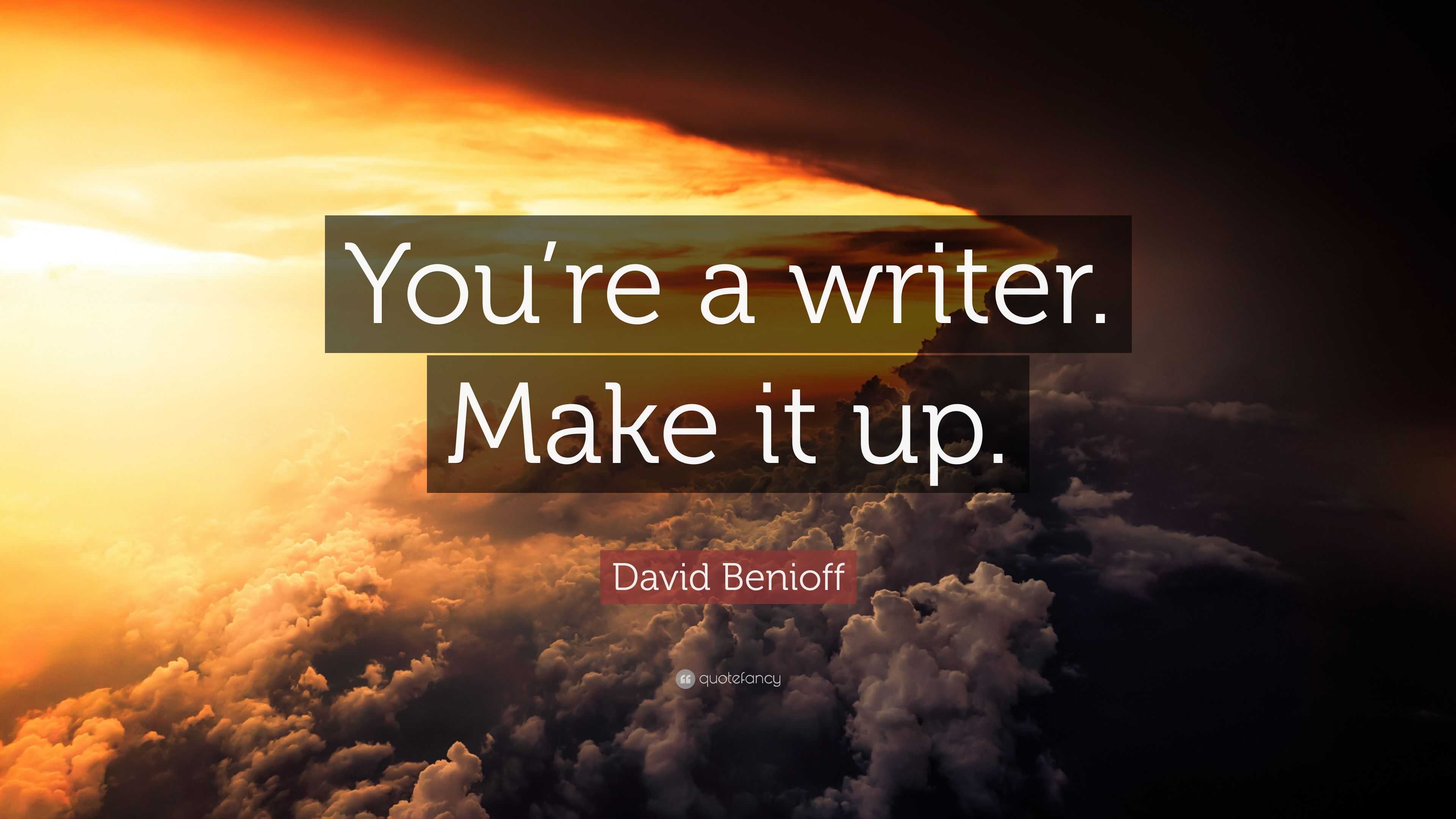 david-benioff-quote-you-re-a-writer-make-it-up