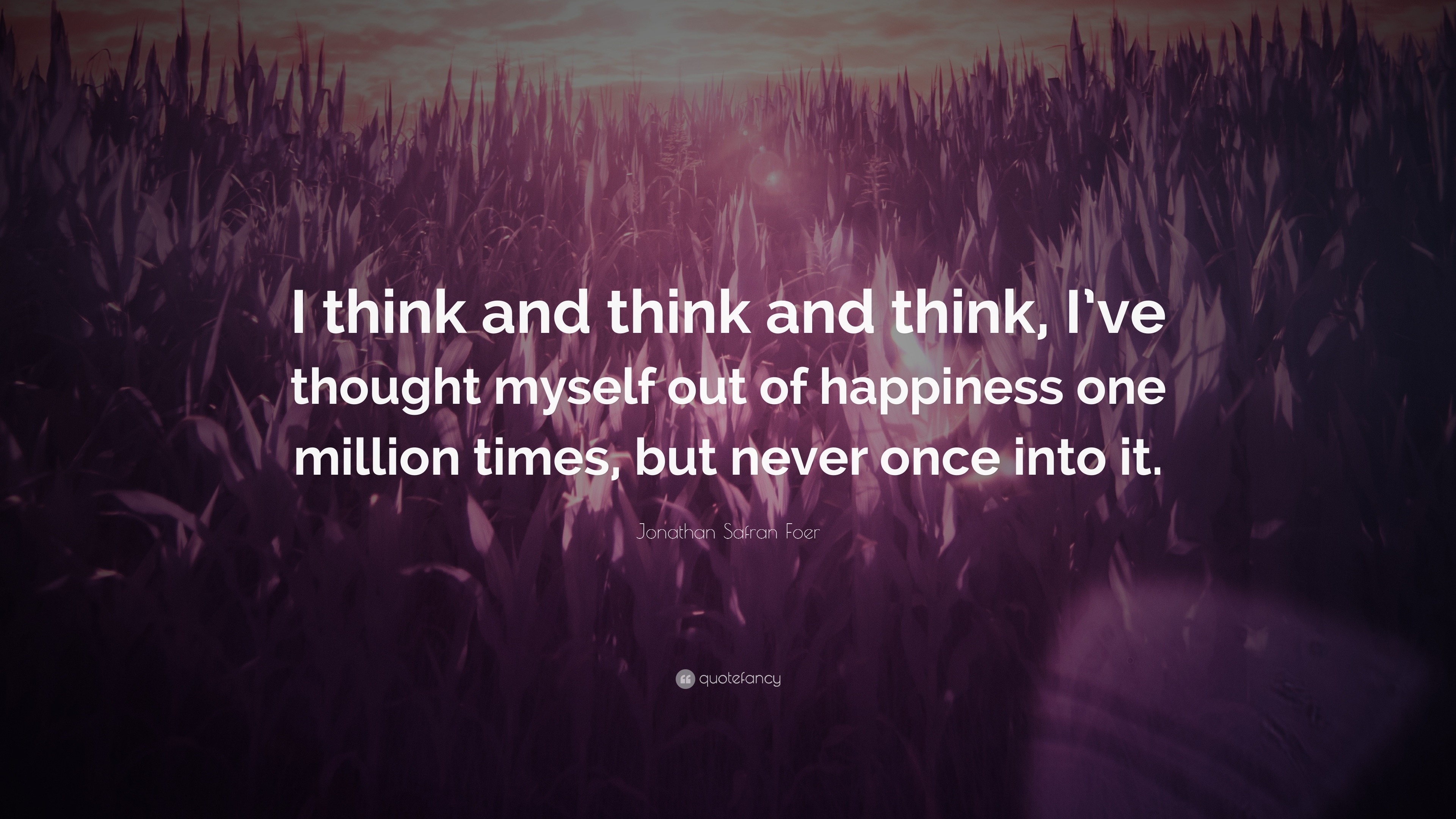 Jonathan Safran Foer Quote: “I think and think and think, I’ve thought ...