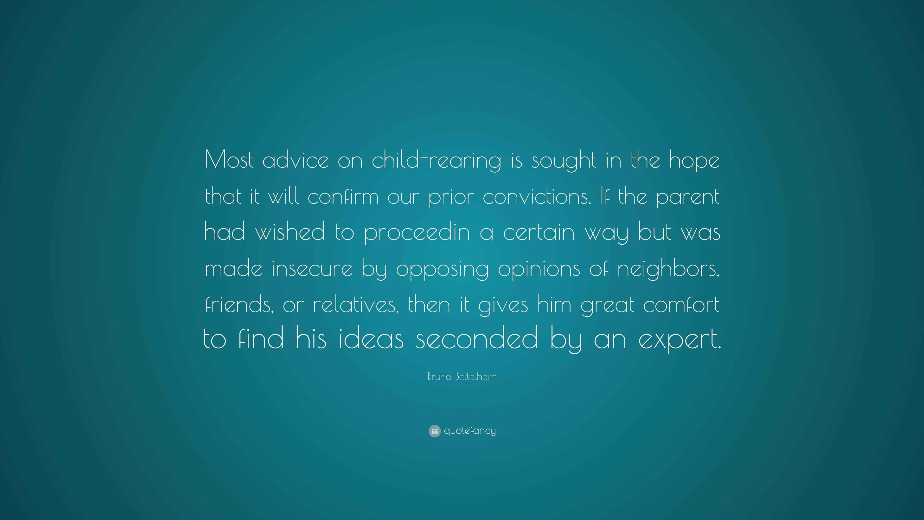 Bruno Bettelheim Quote “Most advice on childrearing is sought in the