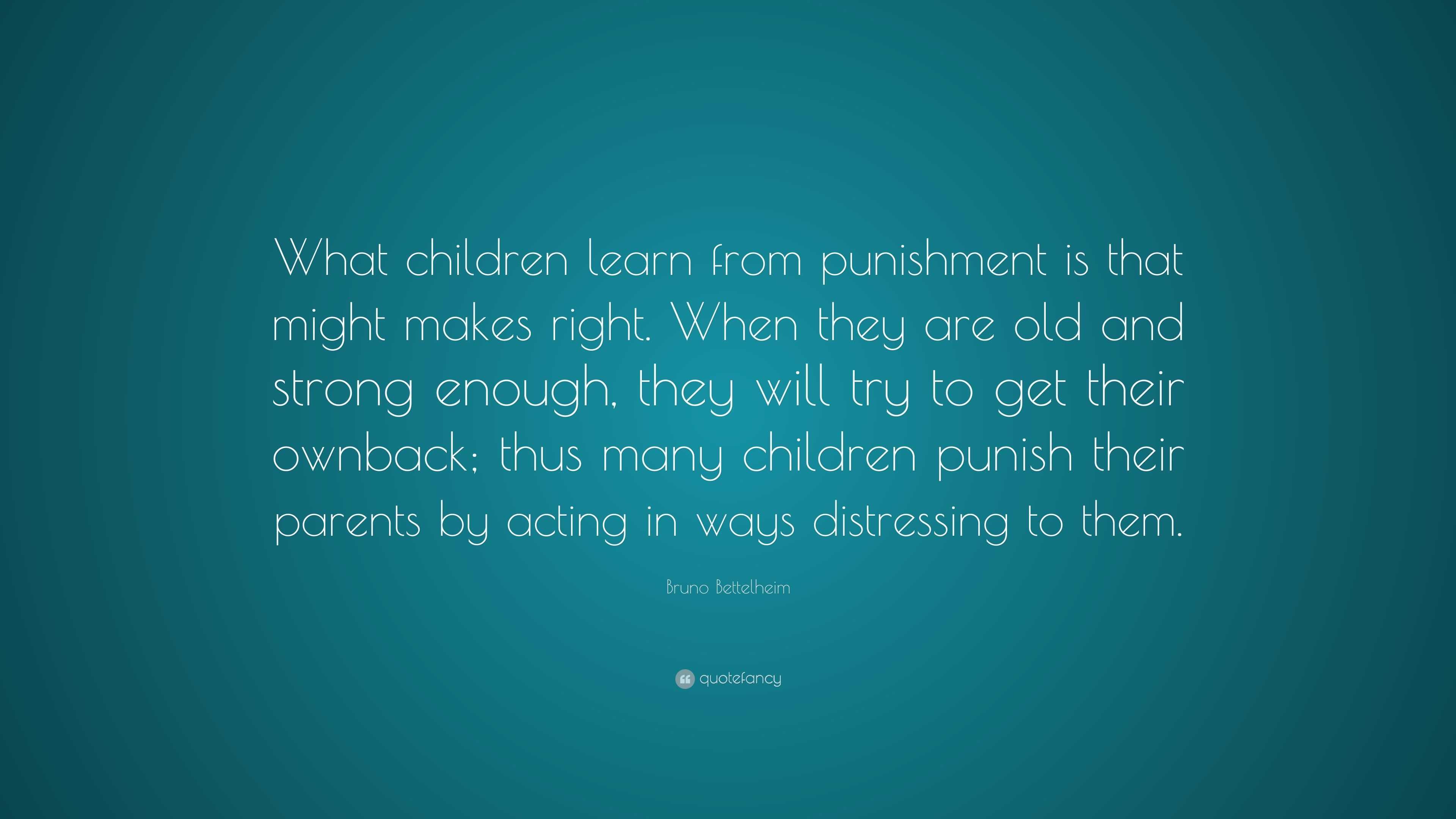 Bruno Bettelheim Quote: “What children learn from punishment is that ...