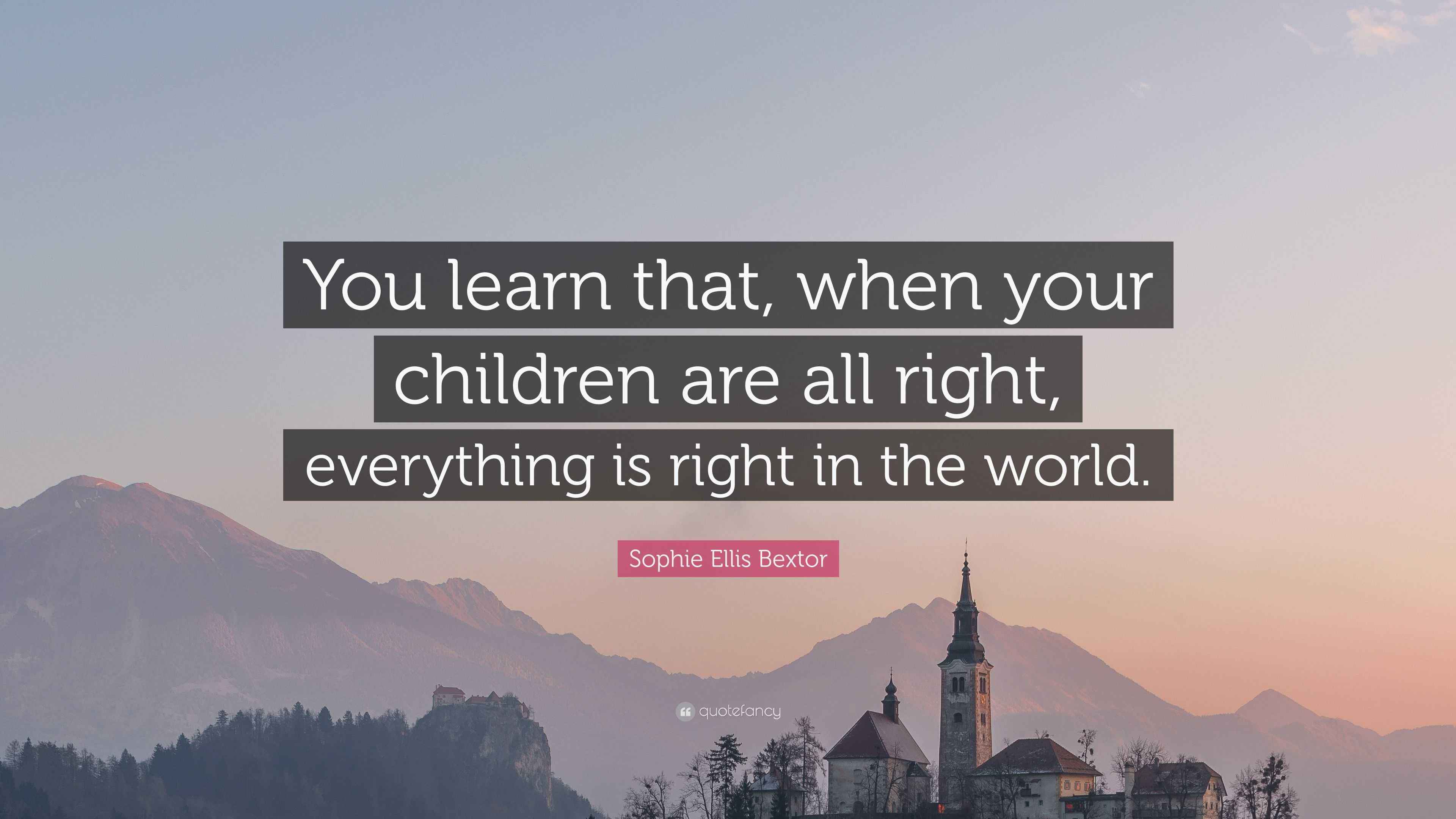 Sophie Ellis Bextor Quote: “You learn that, when your children are all