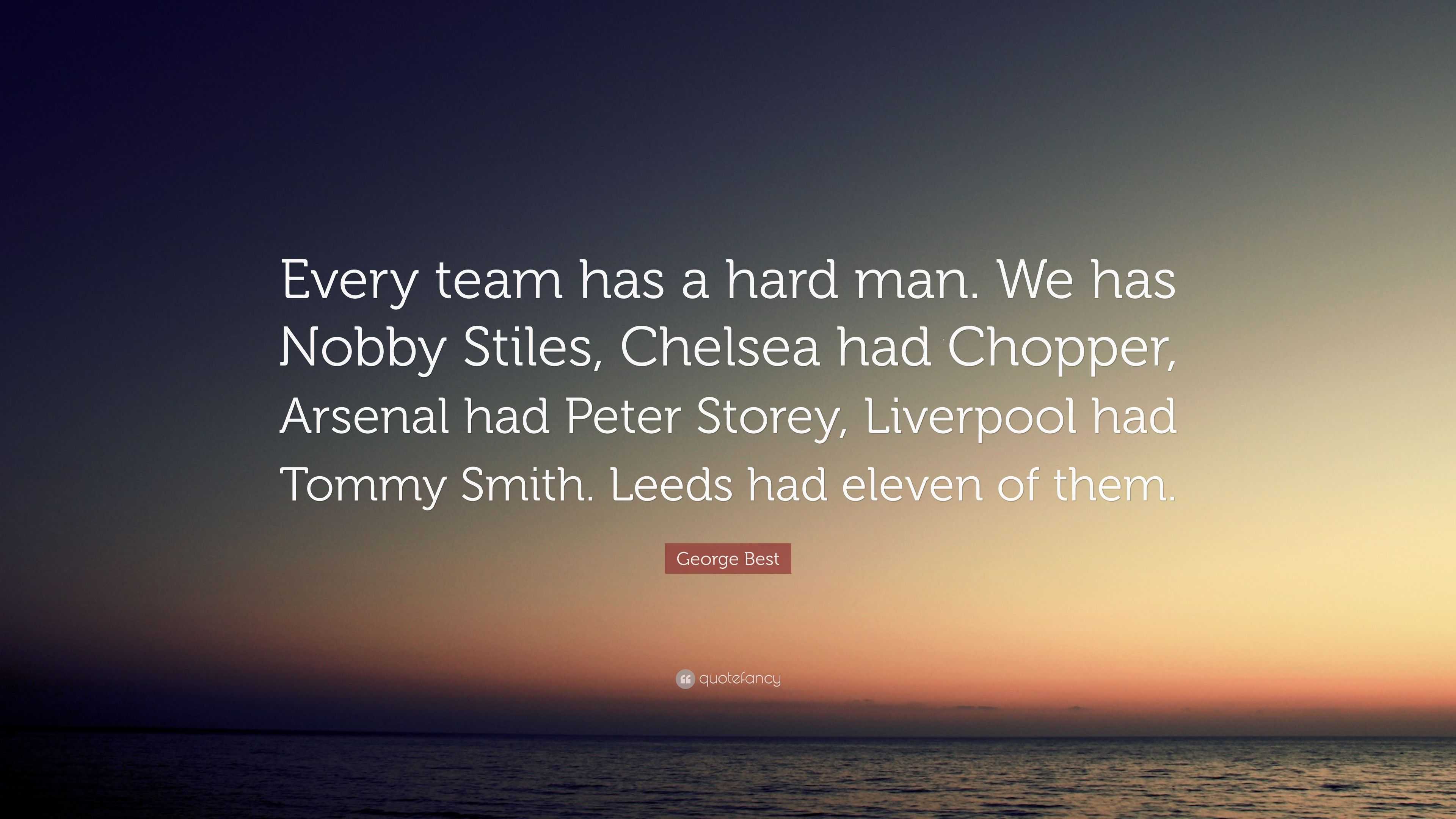Best Quote “Every team has a hard man. We has Nobby Stiles