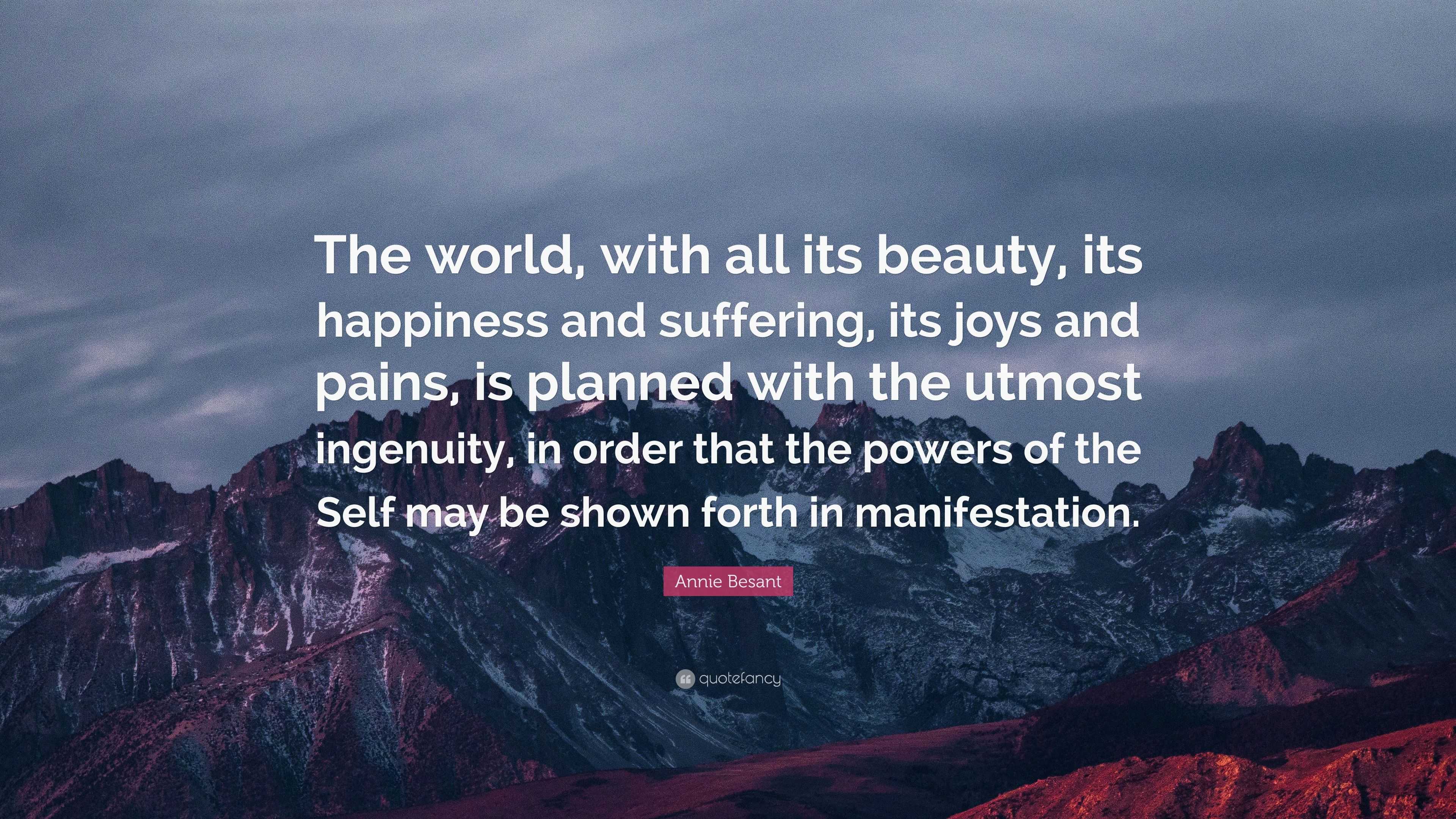 Annie Besant Quote: “The world, with all its beauty, its happiness and ...