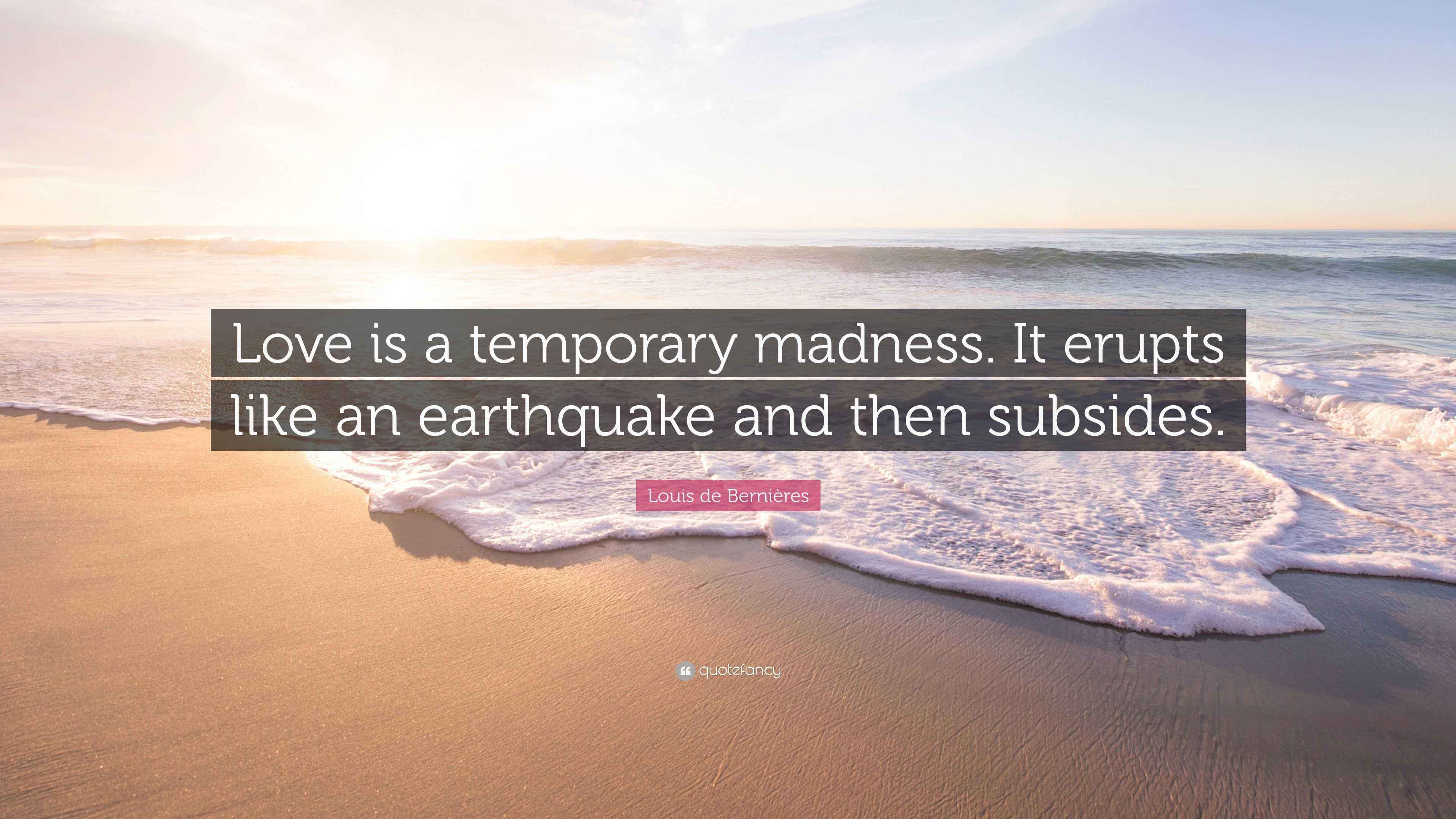 Louis de Bernières Quote “Love is a temporary madness. It erupts like