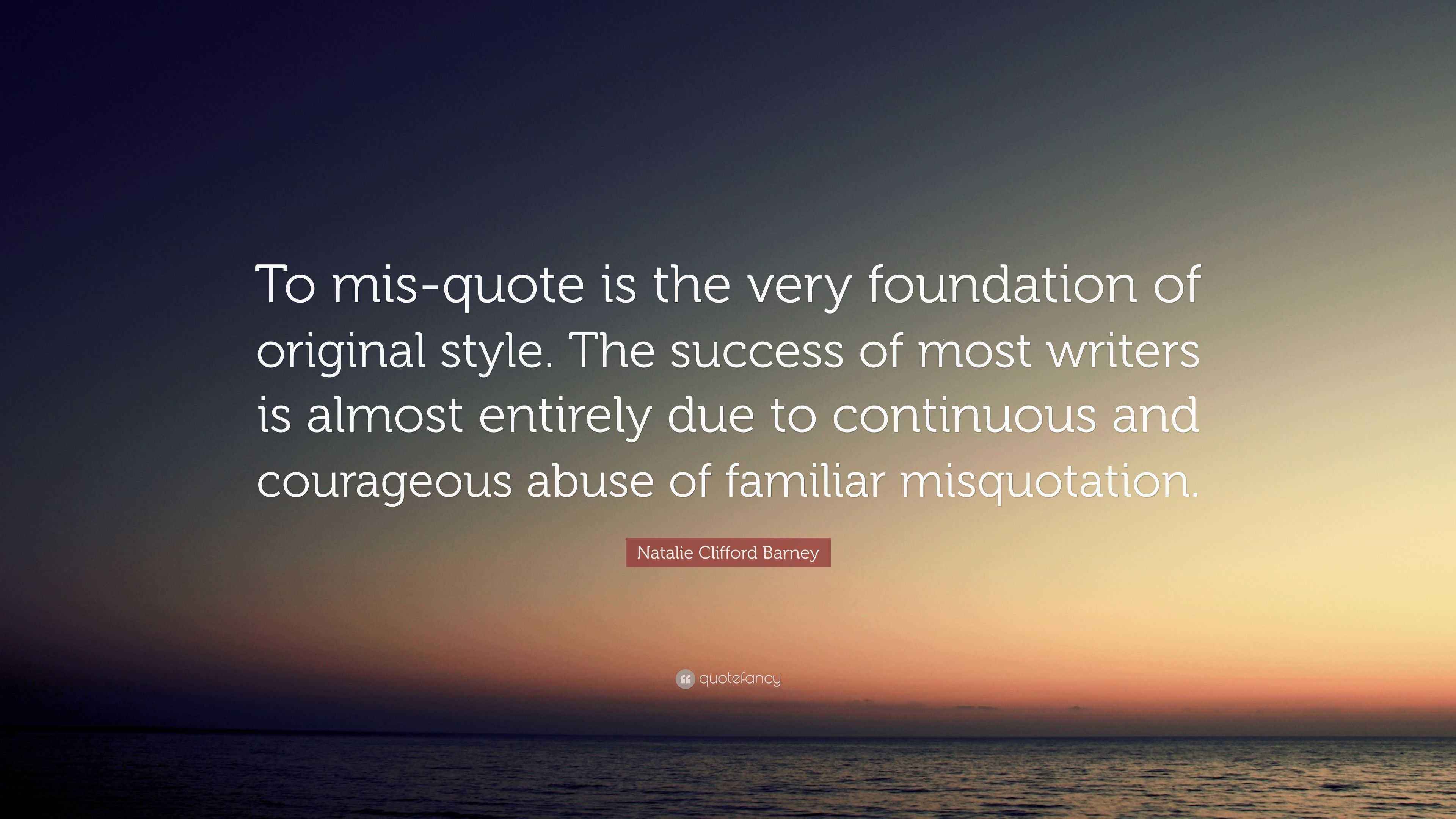 Misquotation Natalie Clifford Barney Quote: “To mis-quote is the very foundation of ...