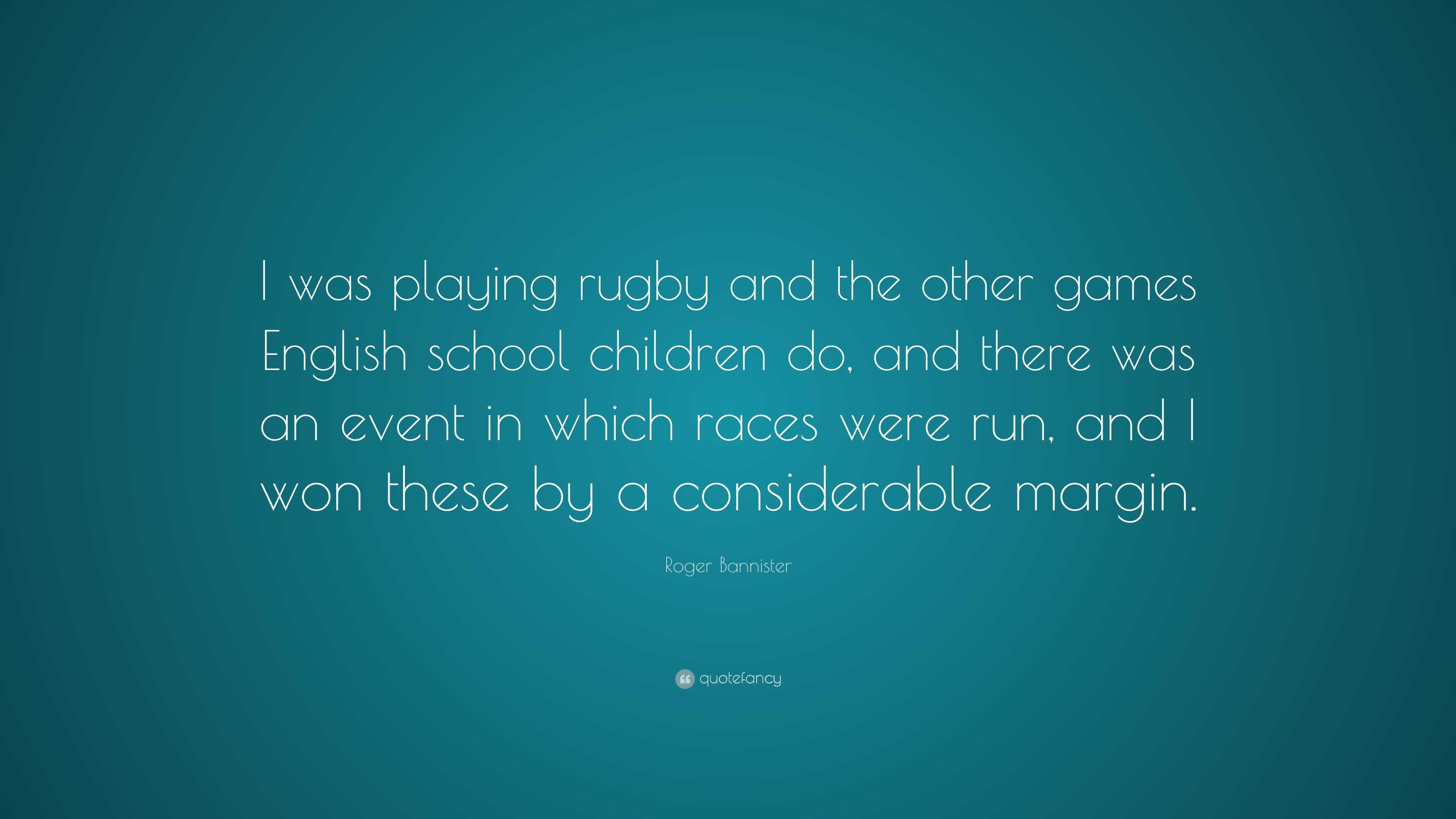 Roger Bannister Quote: “I was playing rugby and the other games English  school children do, and there was an event in which races were run, and ...”