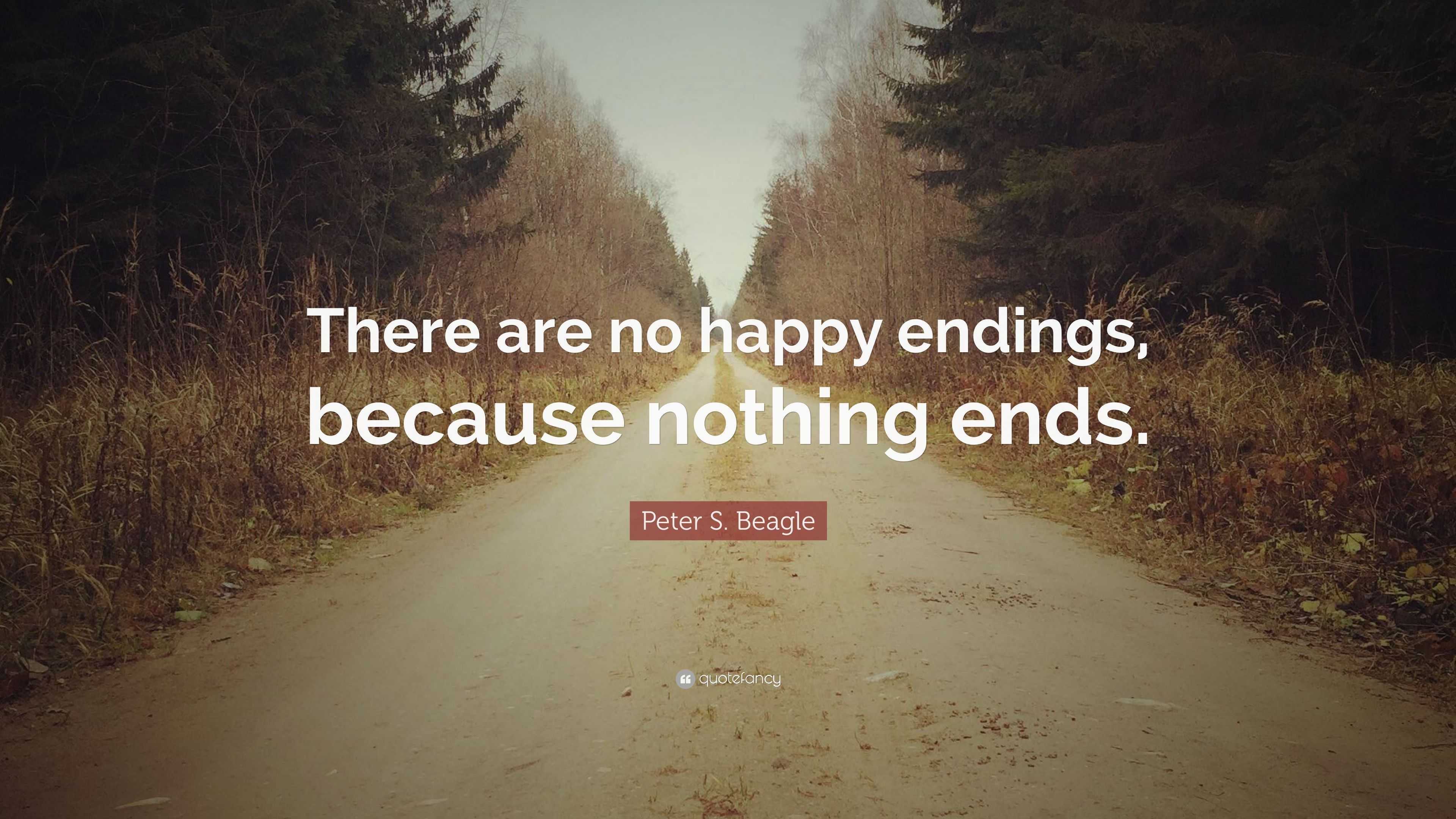 Peter S. Beagle Quote: “There are no happy endings, because nothing ends.”