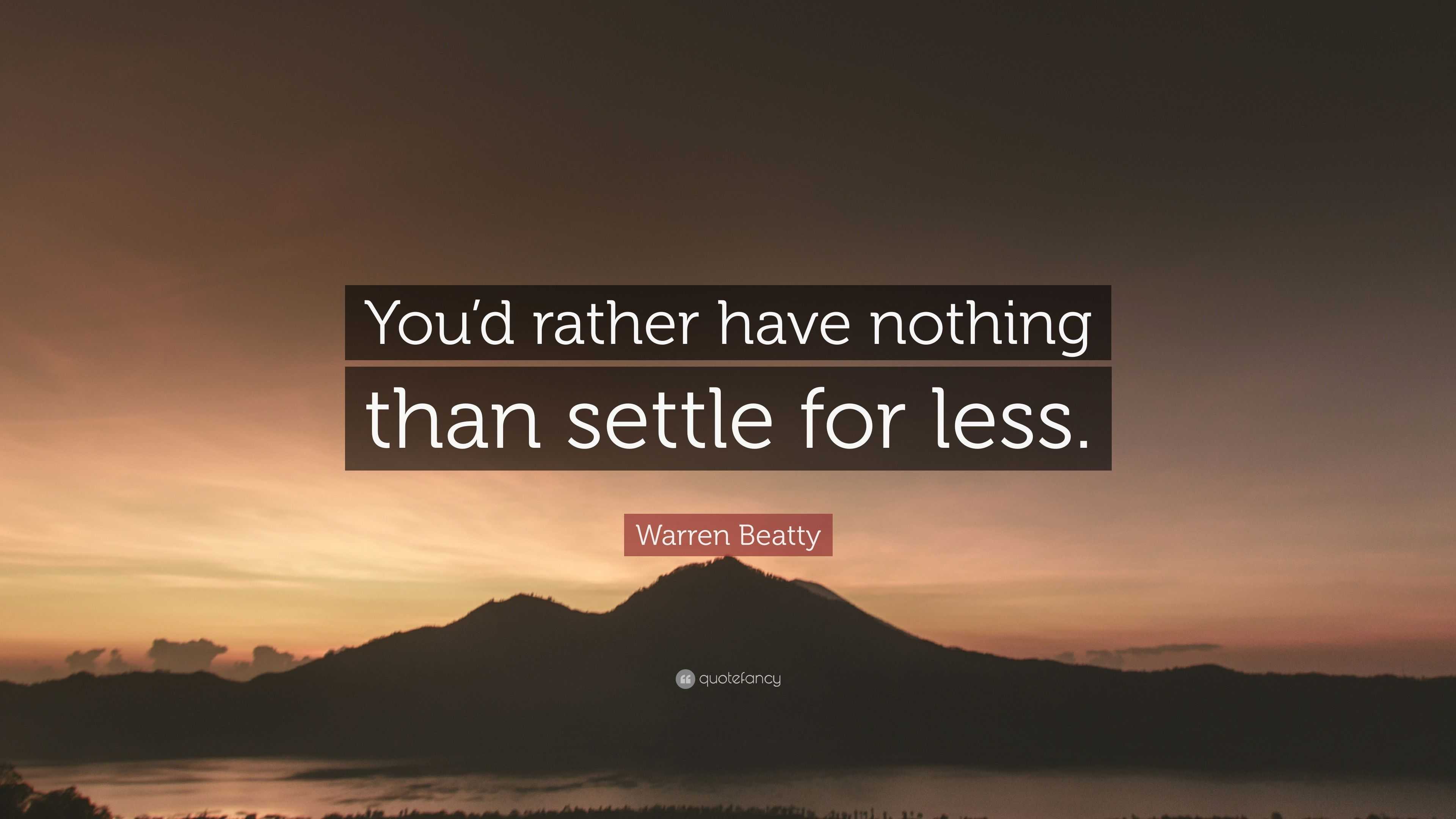 Warren Beatty Quote: “You’d rather have nothing than settle for less.”