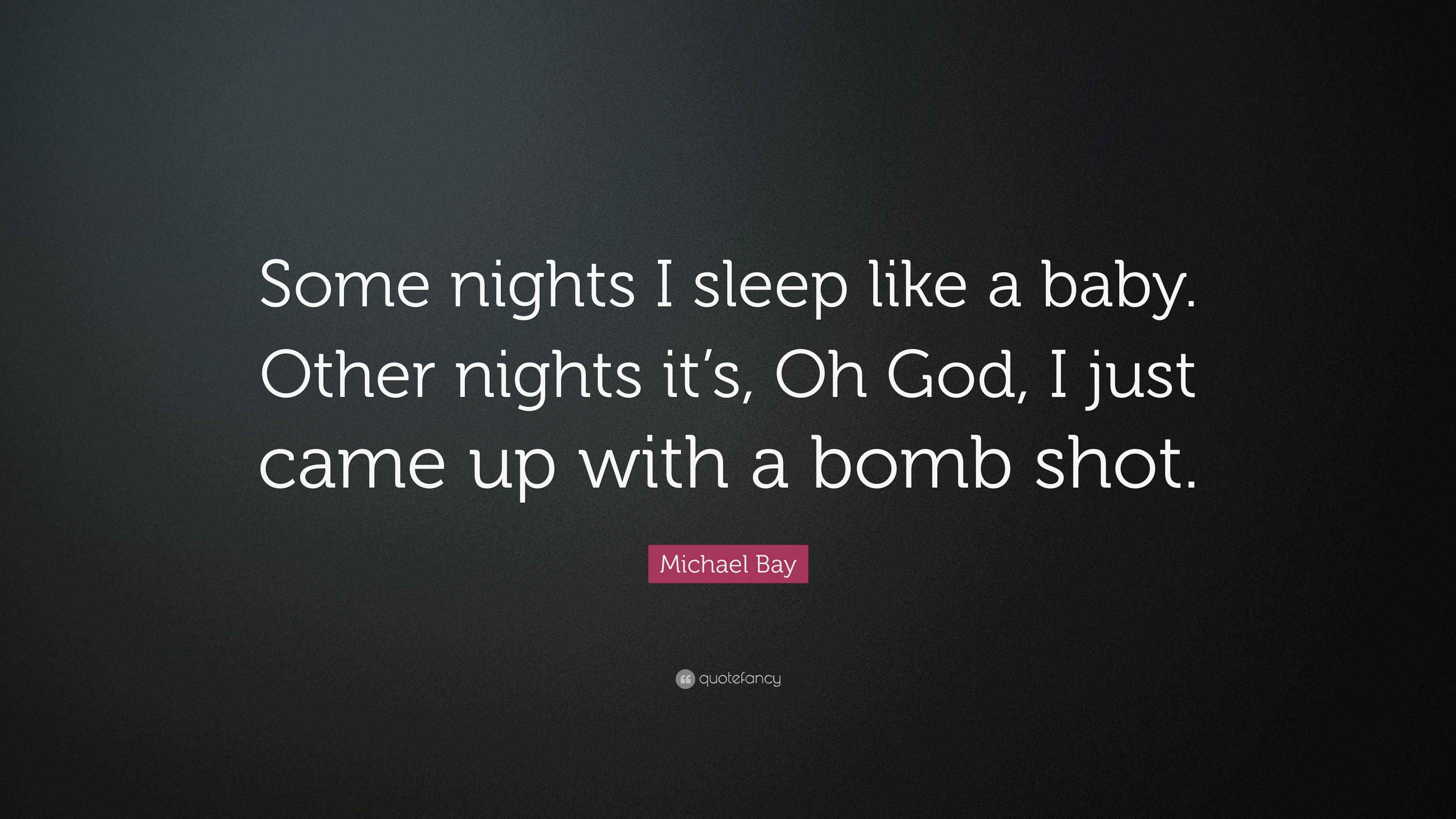 Michael Bay Quote “Some nights I sleep like a baby. Other nights it’s
