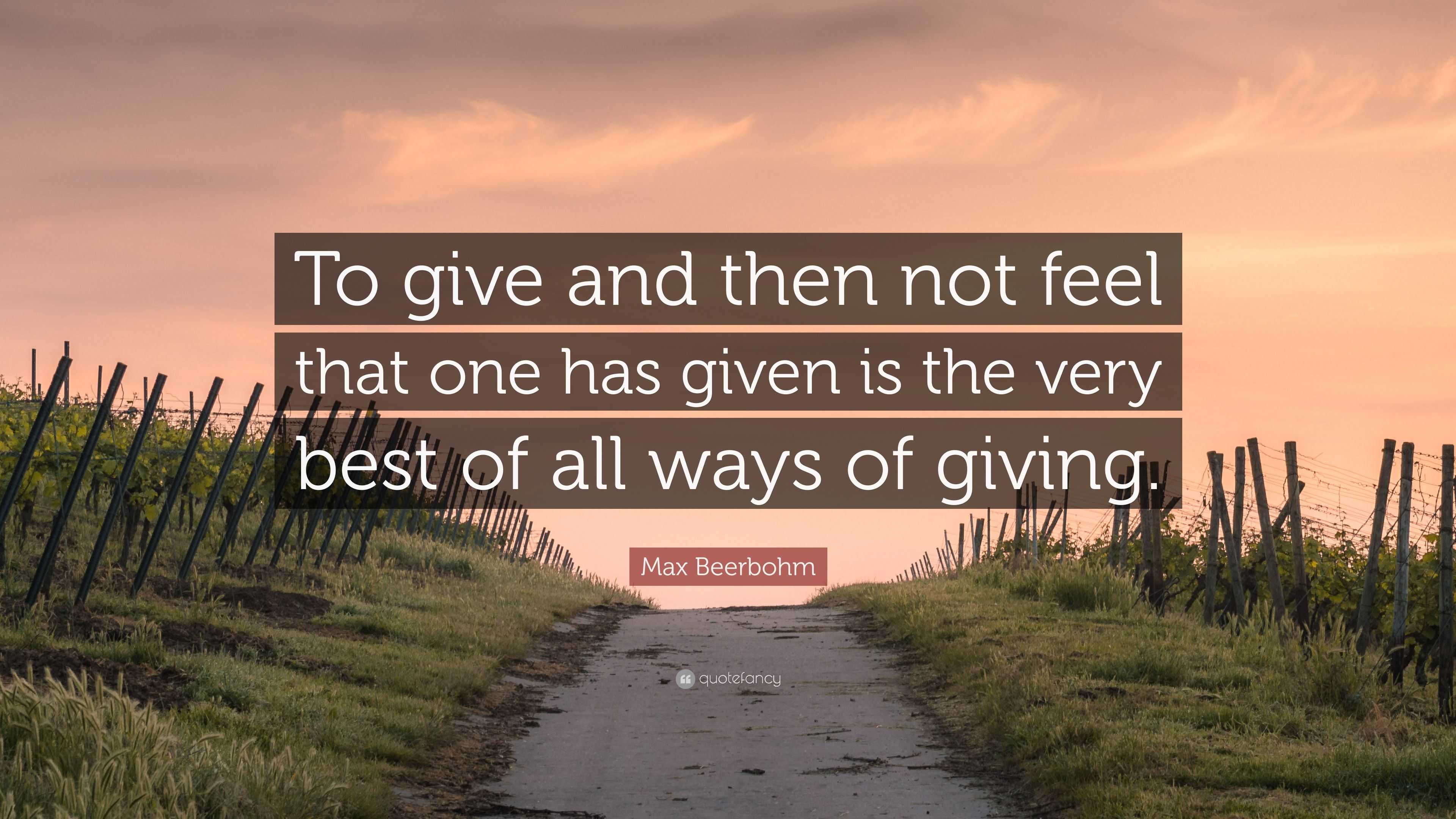 Max Beerbohm Quote: “To give and then not feel that one has given is ...