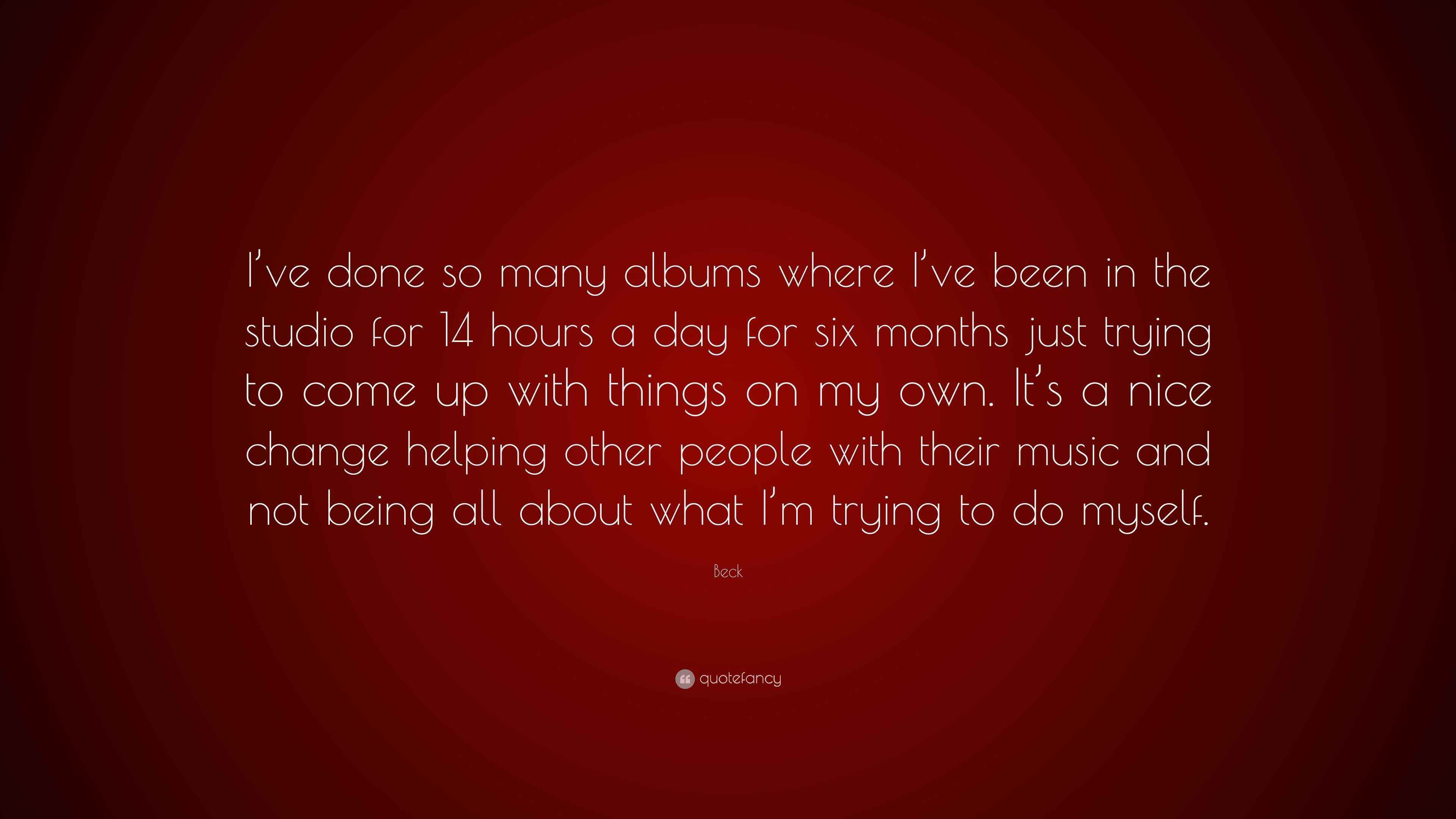 Beck Quote: “I’ve done so many albums where I’ve been in the studio for ...