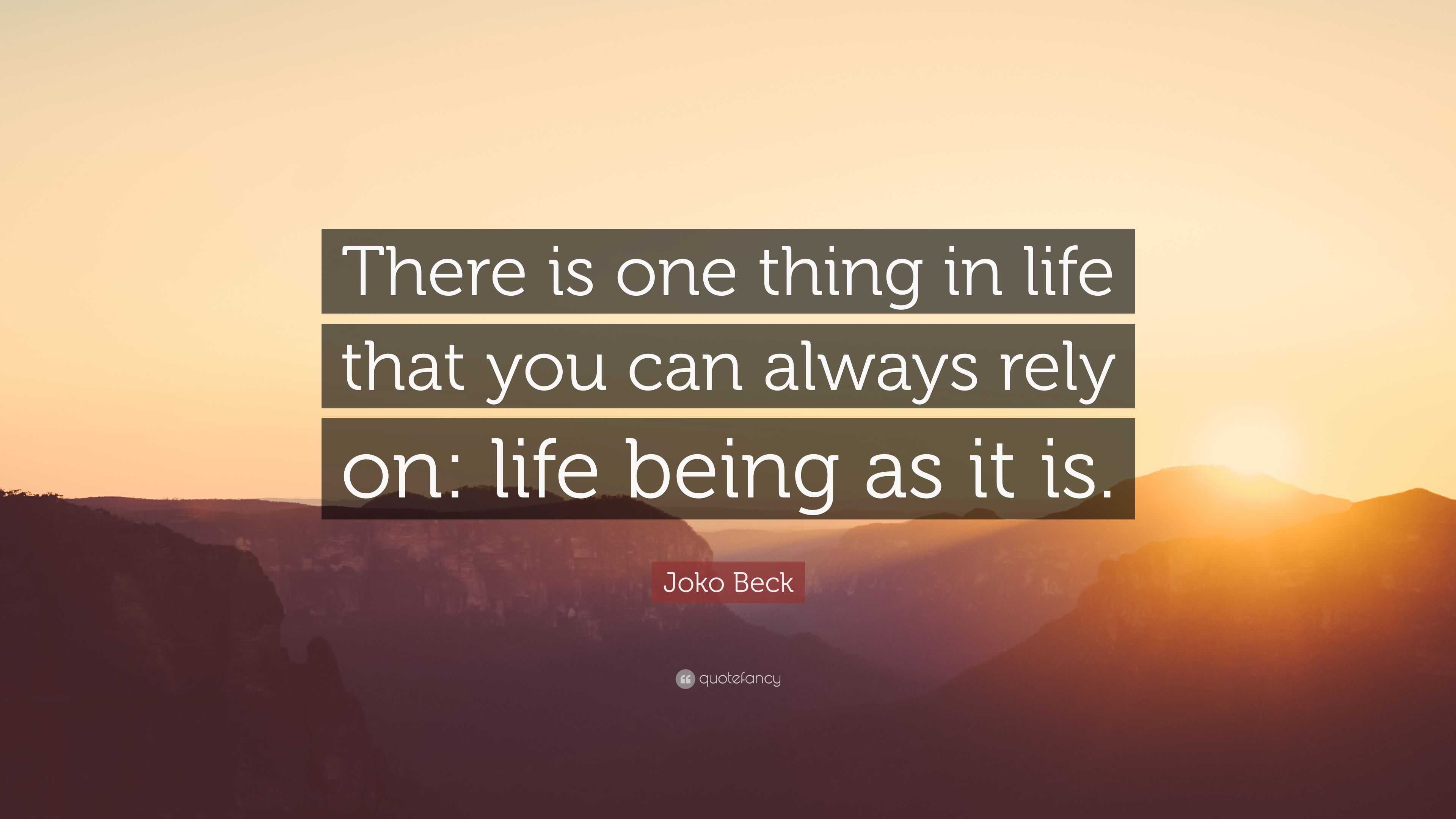 Joko Beck Quote: “There is one thing in life that you can always rely ...