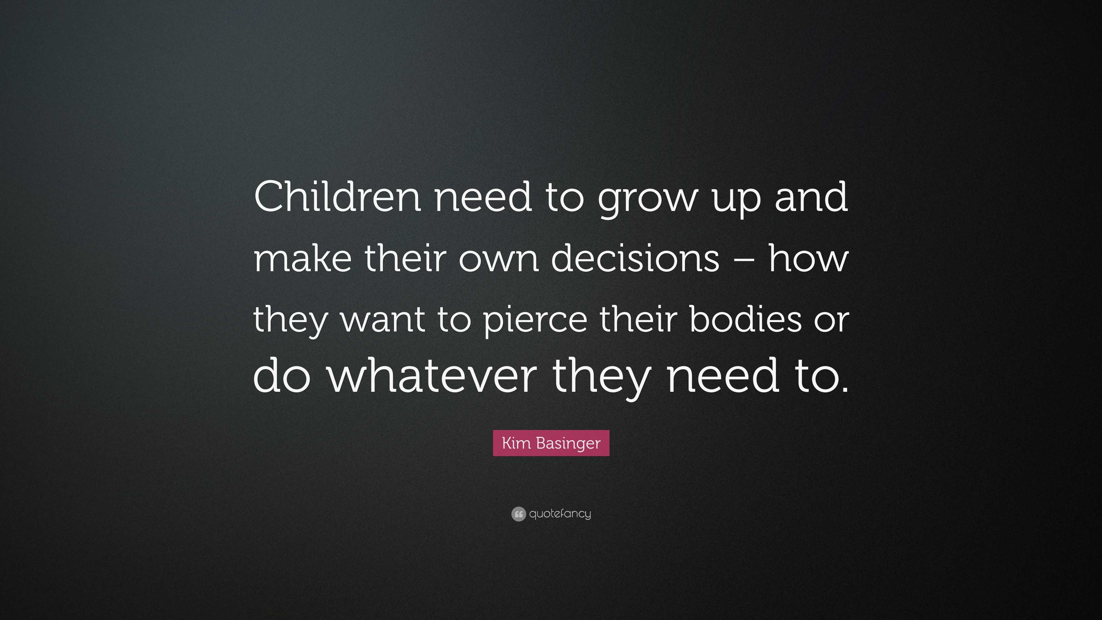 Kim Basinger Quote: “Children need to grow up and make their own ...