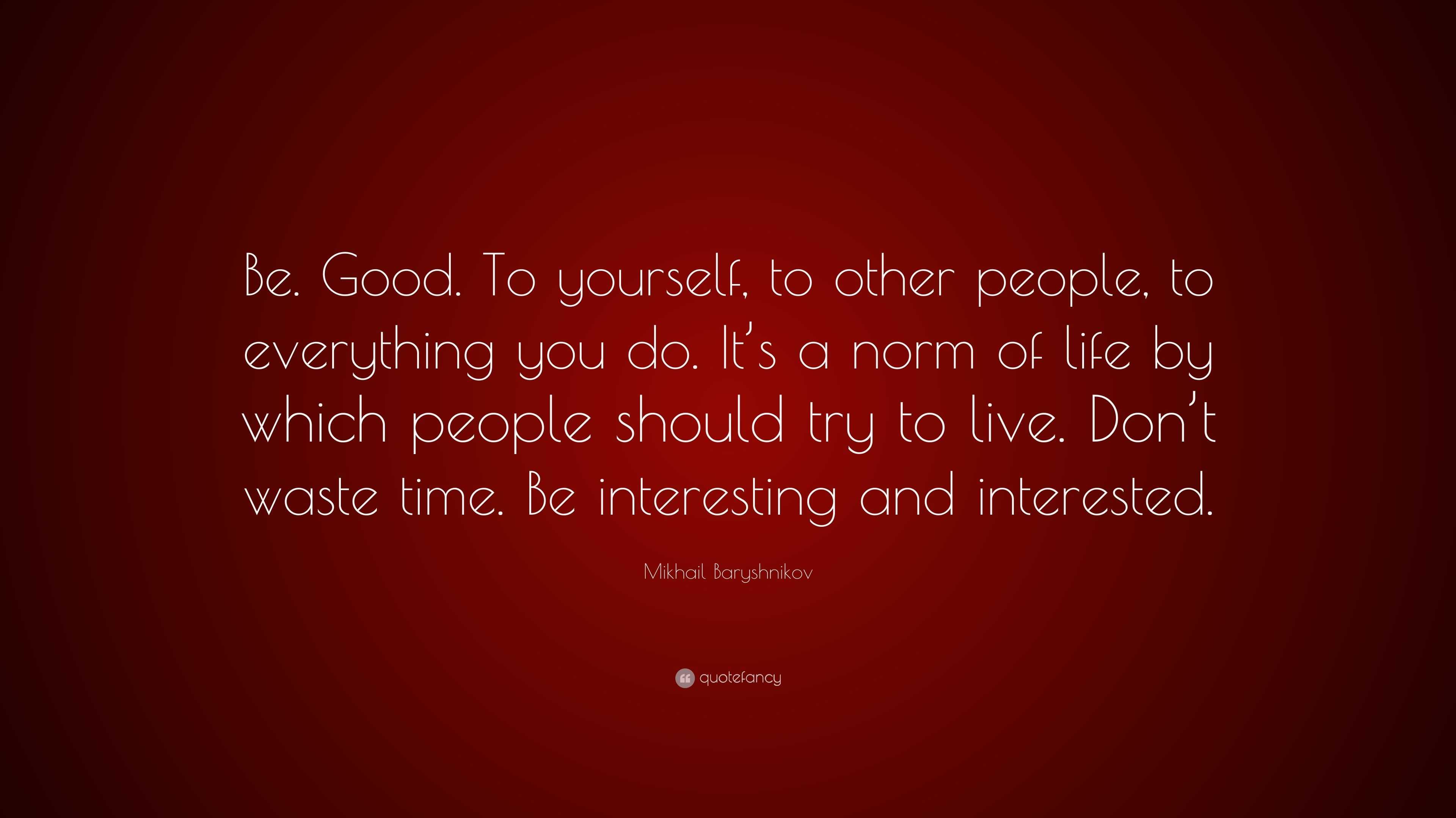 Mikhail Baryshnikov Quote: “Be. Good. To yourself, to other people, to ...