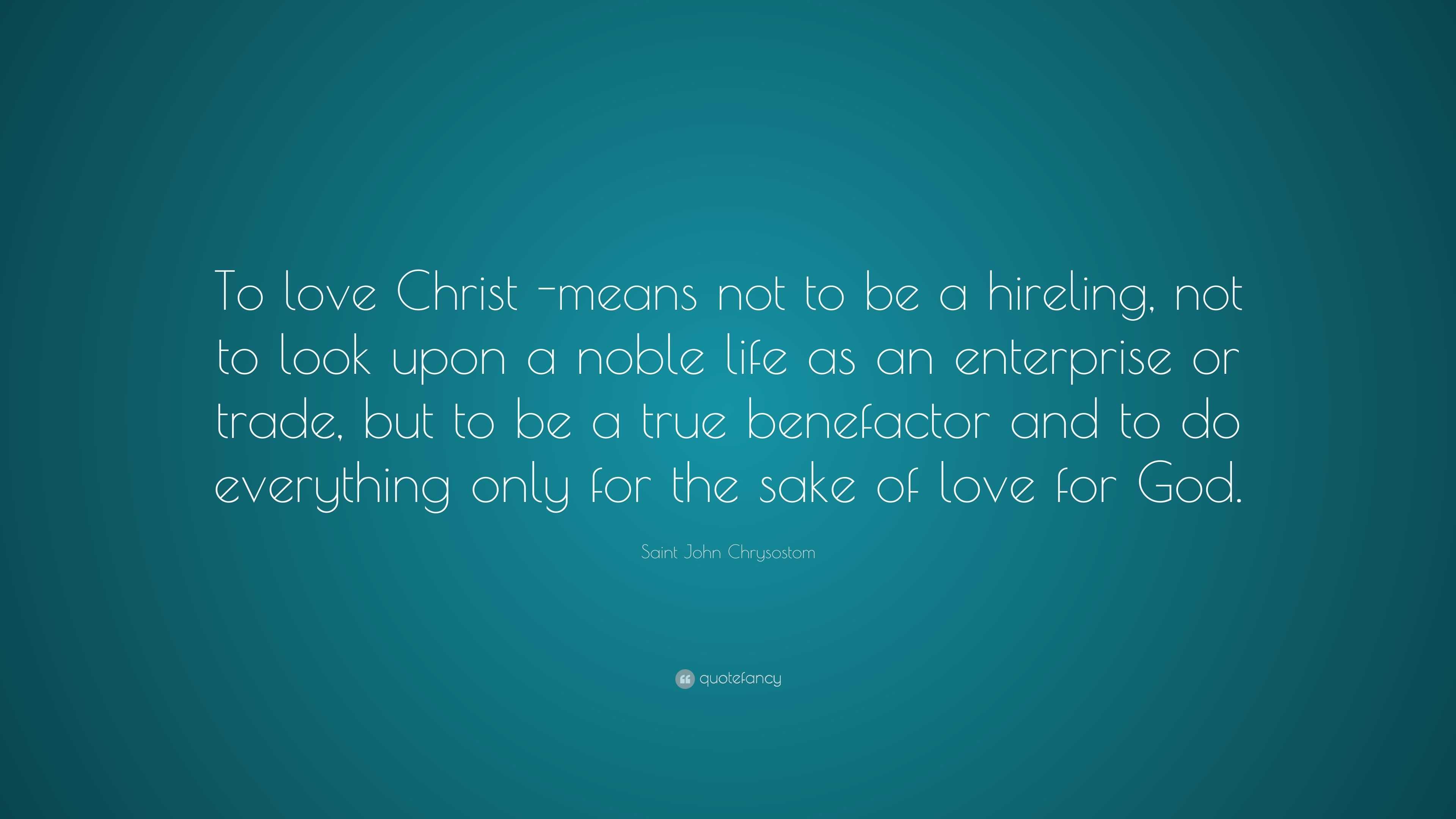 Saint John Chrysostom Quote: “To love Christ -means not to be a ...