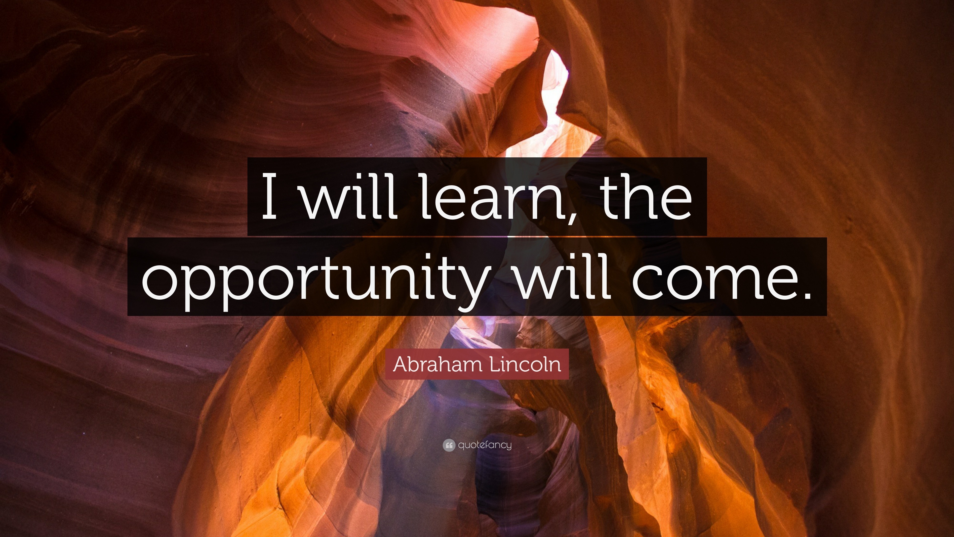 Abraham Lincoln Quote: “I will learn, the opportunity will come.”