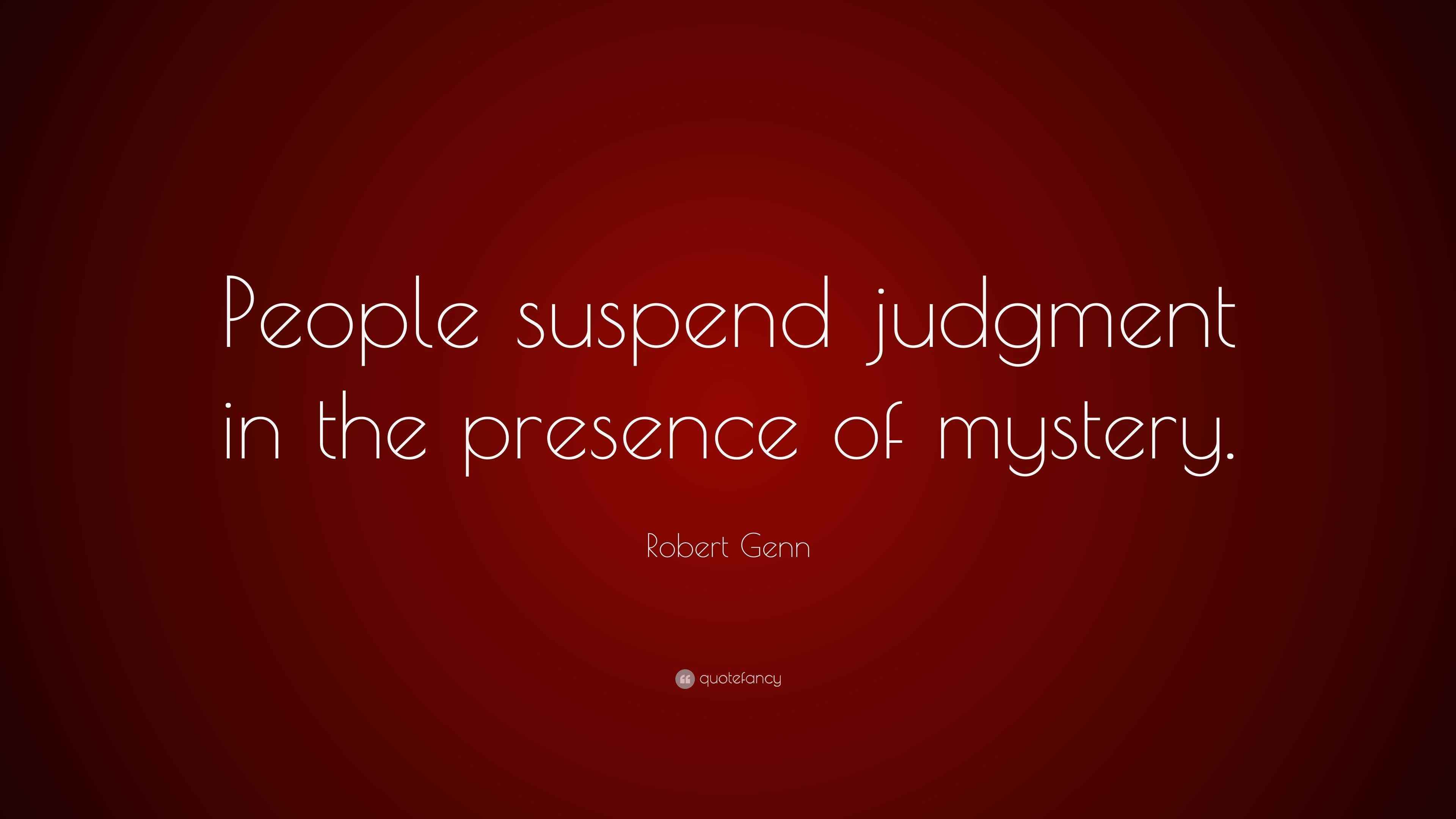 Robert Genn Quote “People suspend judgment in the presence of mystery.”