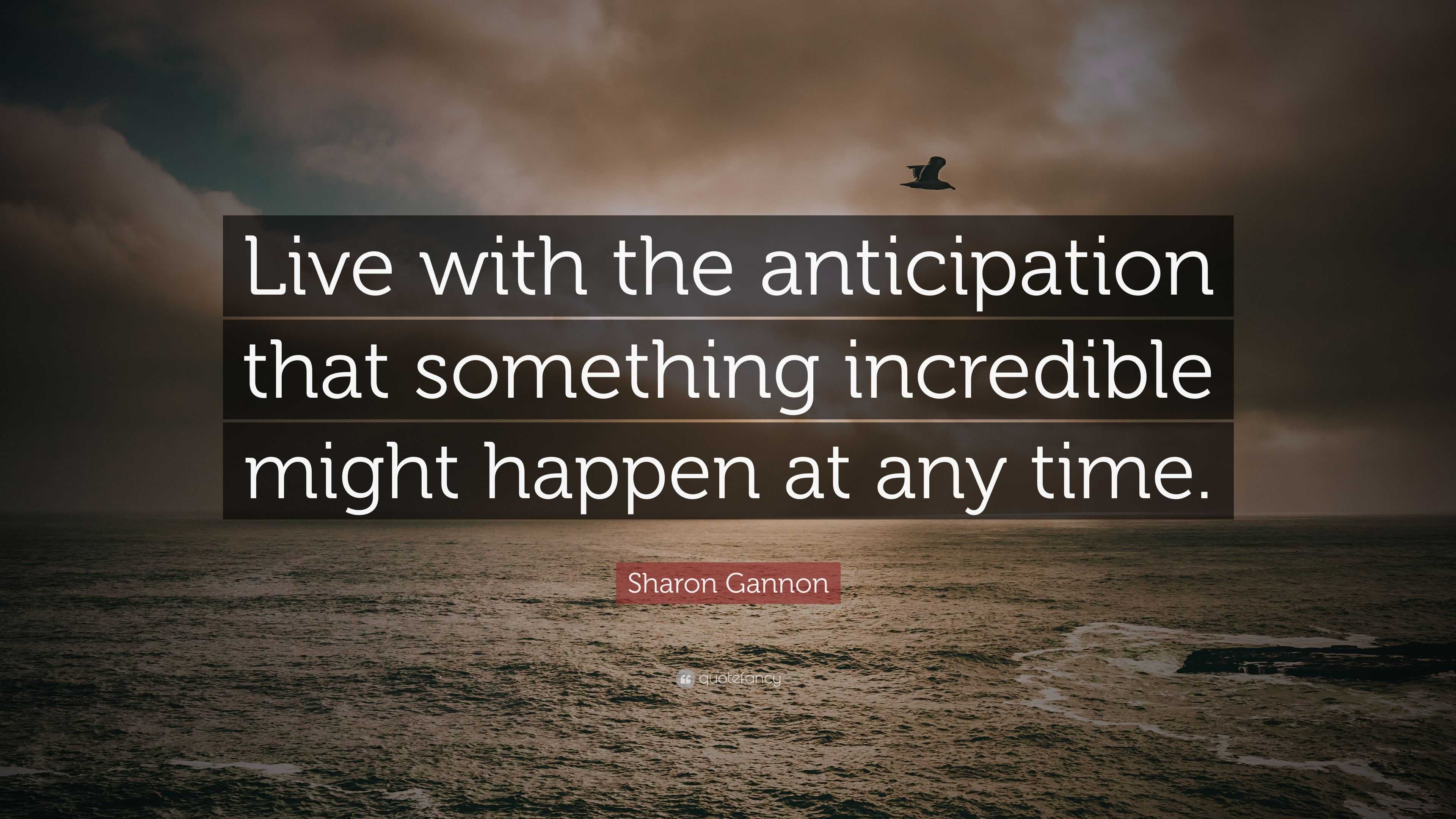 Sharon Gannon Quote: “Live with the anticipation that something ...