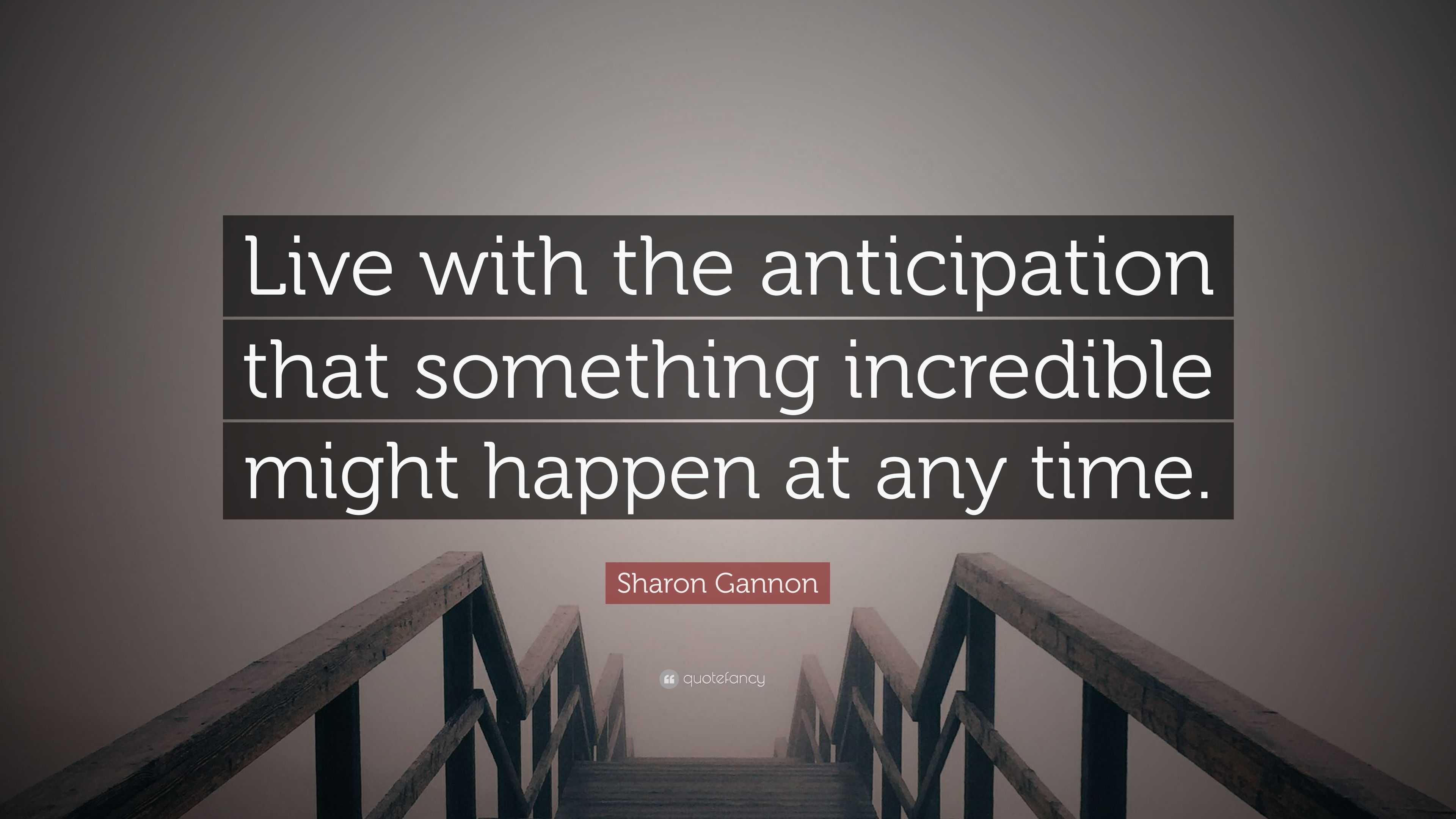 Sharon Gannon Quote: “Live with the anticipation that something ...