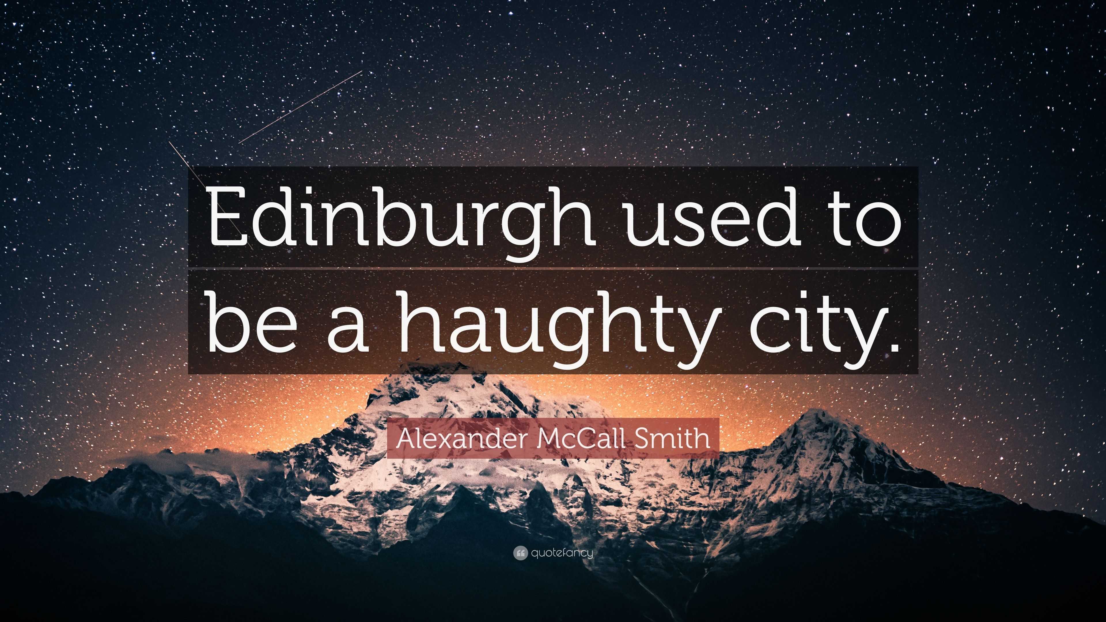 Alexander McCall Smith Quote Edinburgh used to be a haughty city