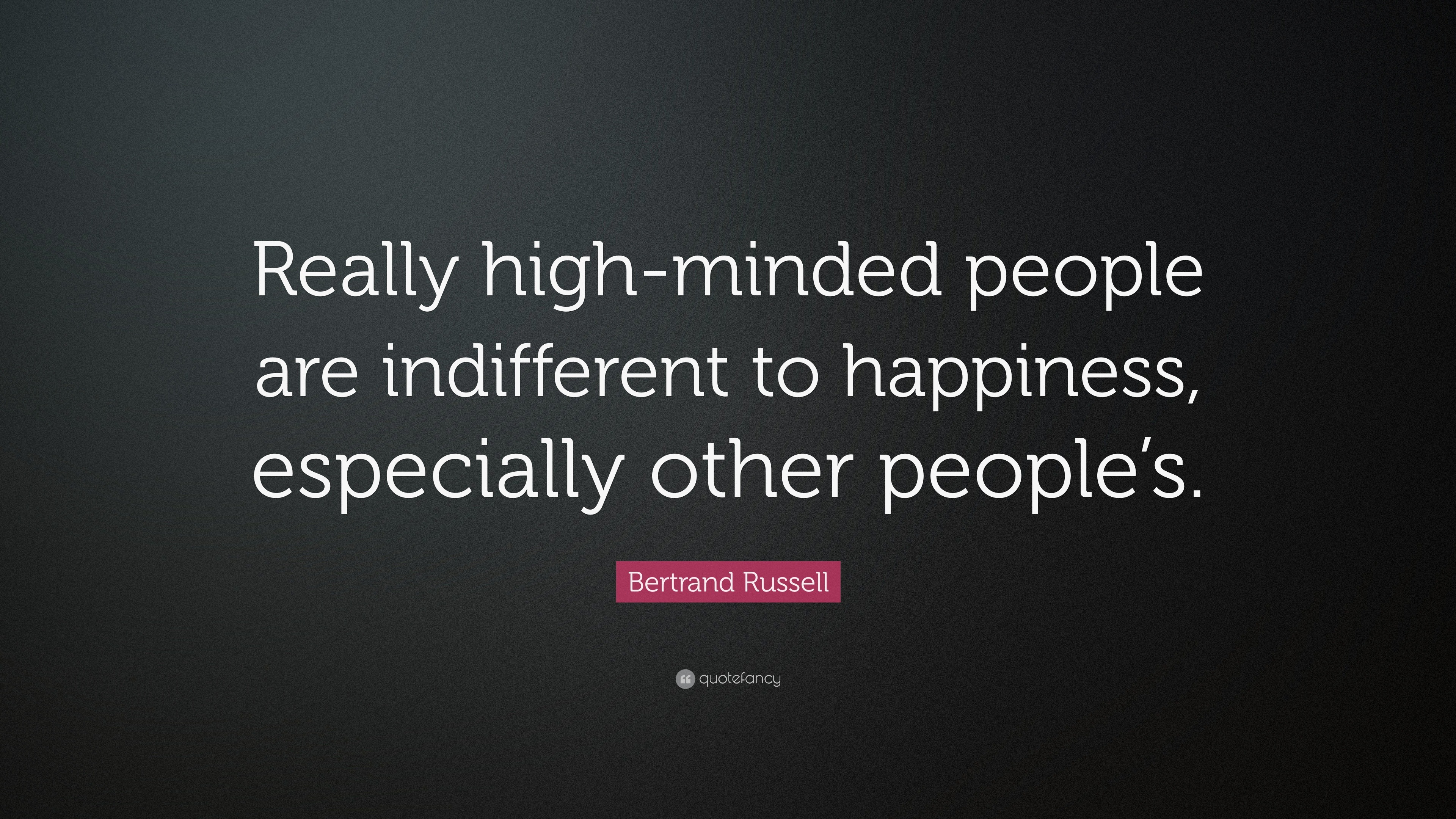 Bertrand Russell Quote “Really highminded people are indifferent to