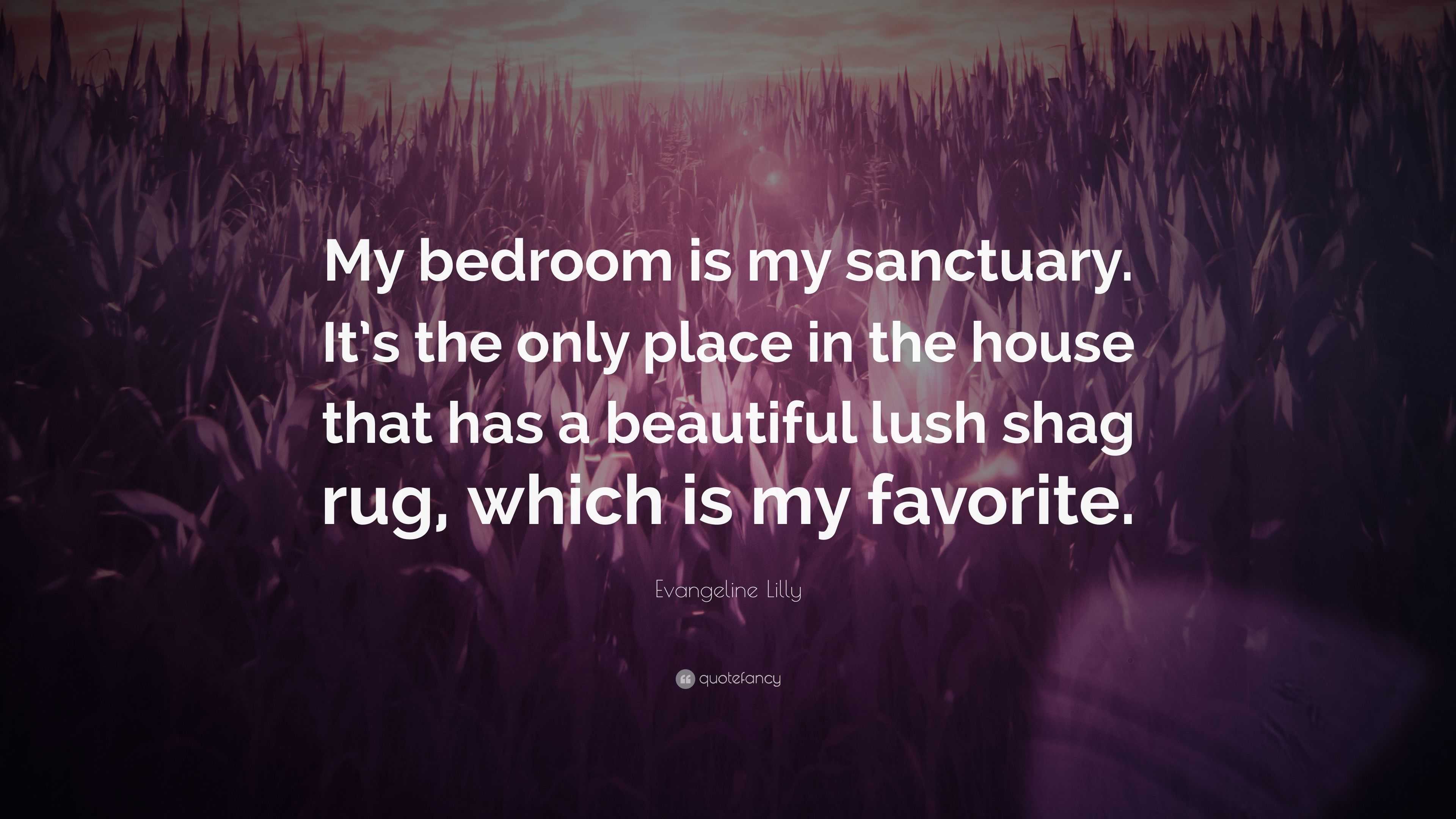 Evangeline Lilly Quote: “My bedroom is my sanctuary. It’s the only ...