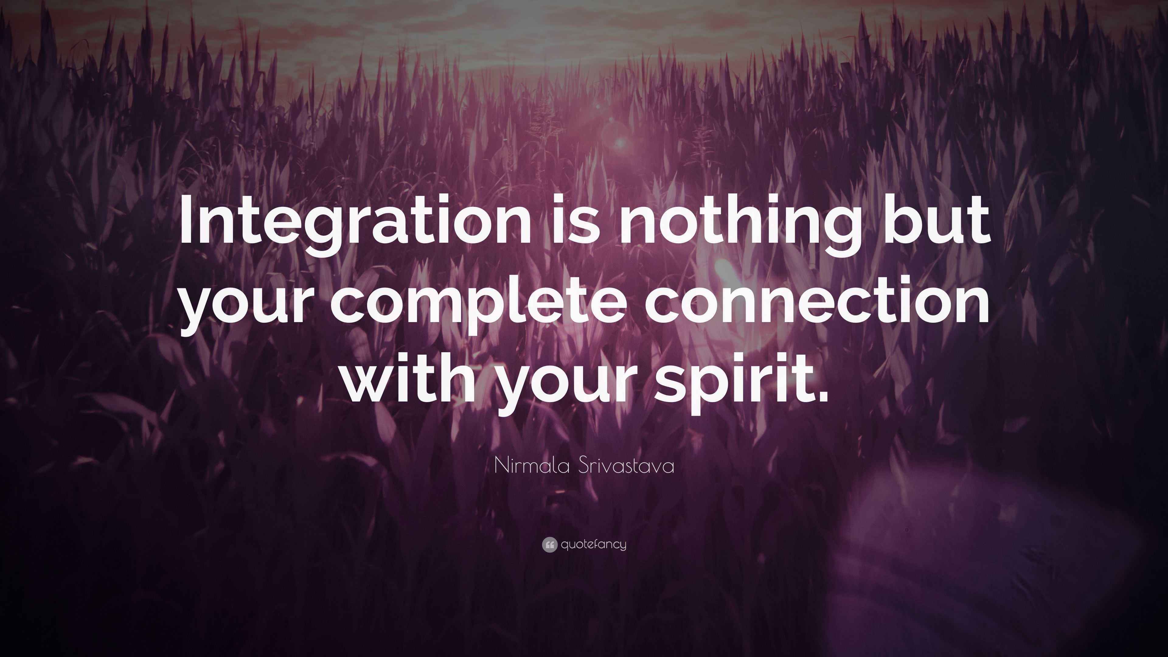 Nirmala Srivastava Quote: “Integration is nothing but your complete ...