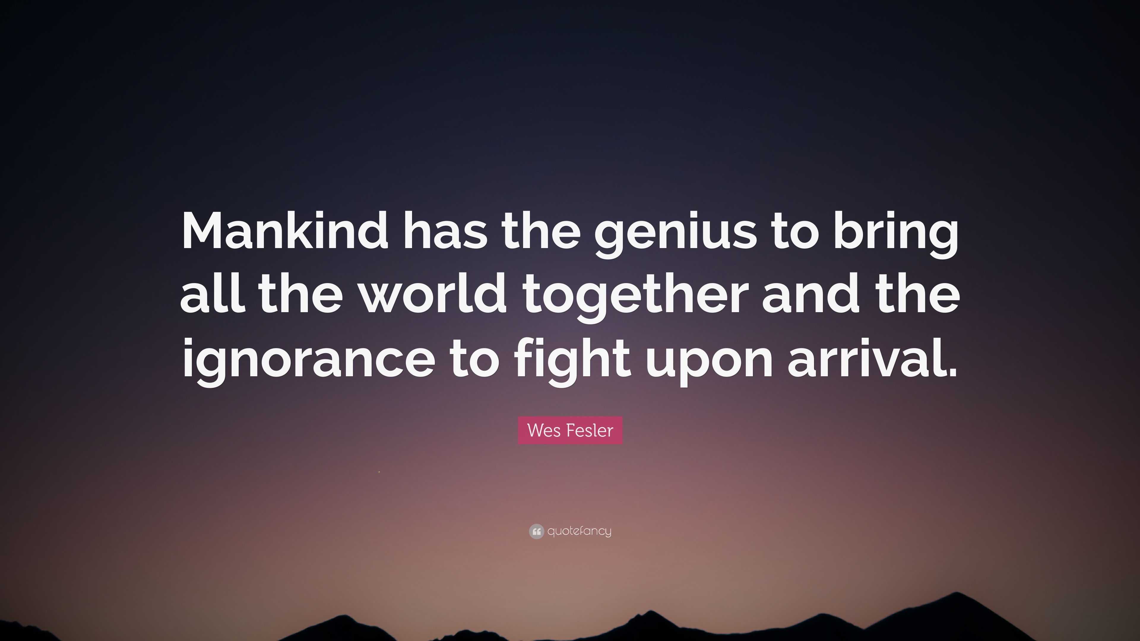 Wes Fesler Quote: “Mankind has the genius to bring all the world ...