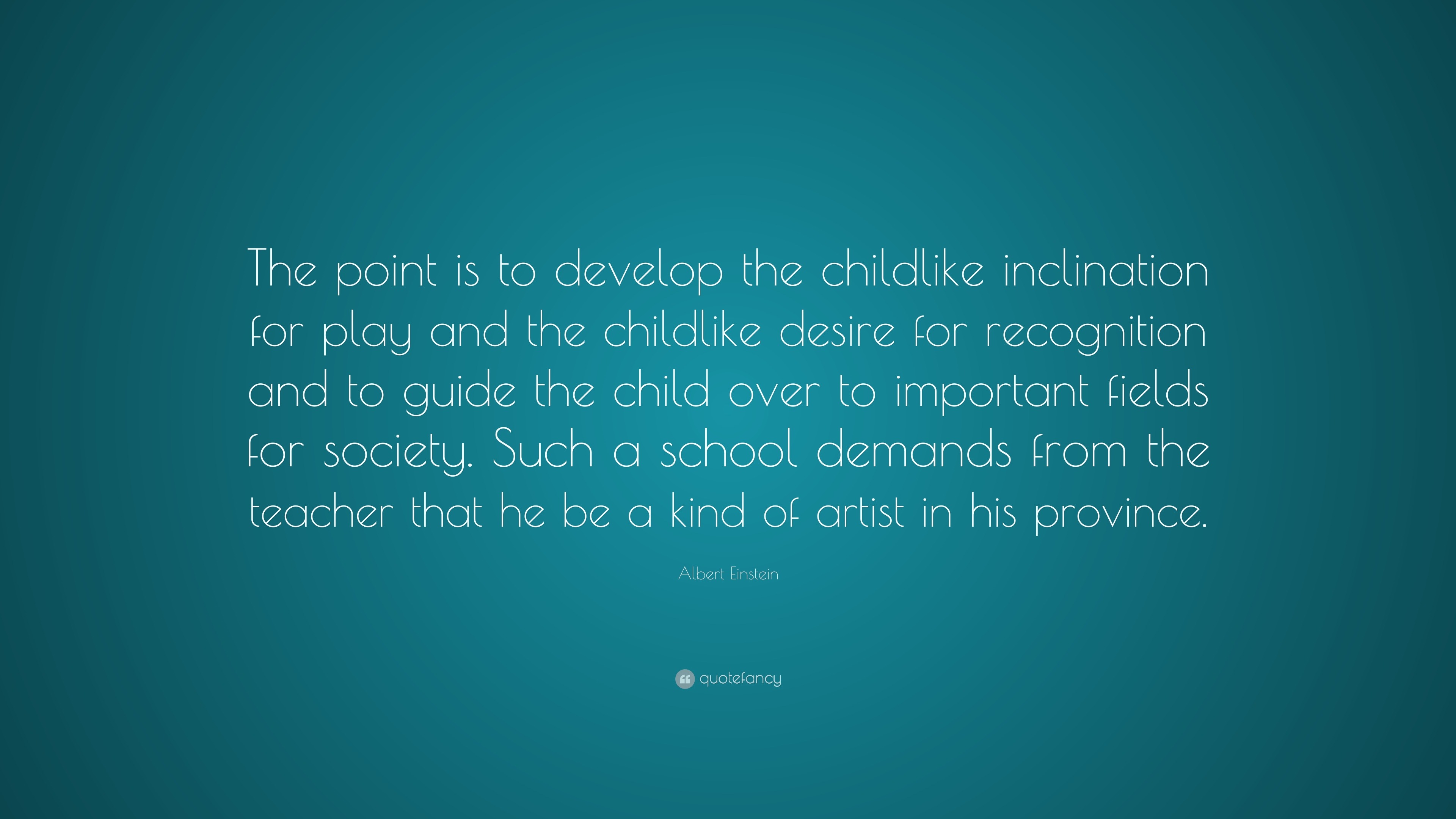 School Inclination Albert Einstein Quote: “The point is to develop the childlike ...