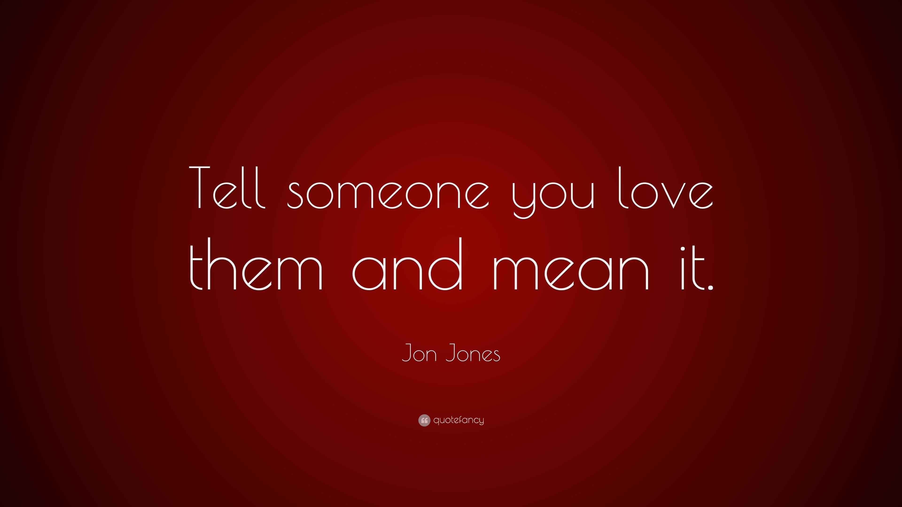Jon Jones Quote “Tell someone you love them and mean it.”