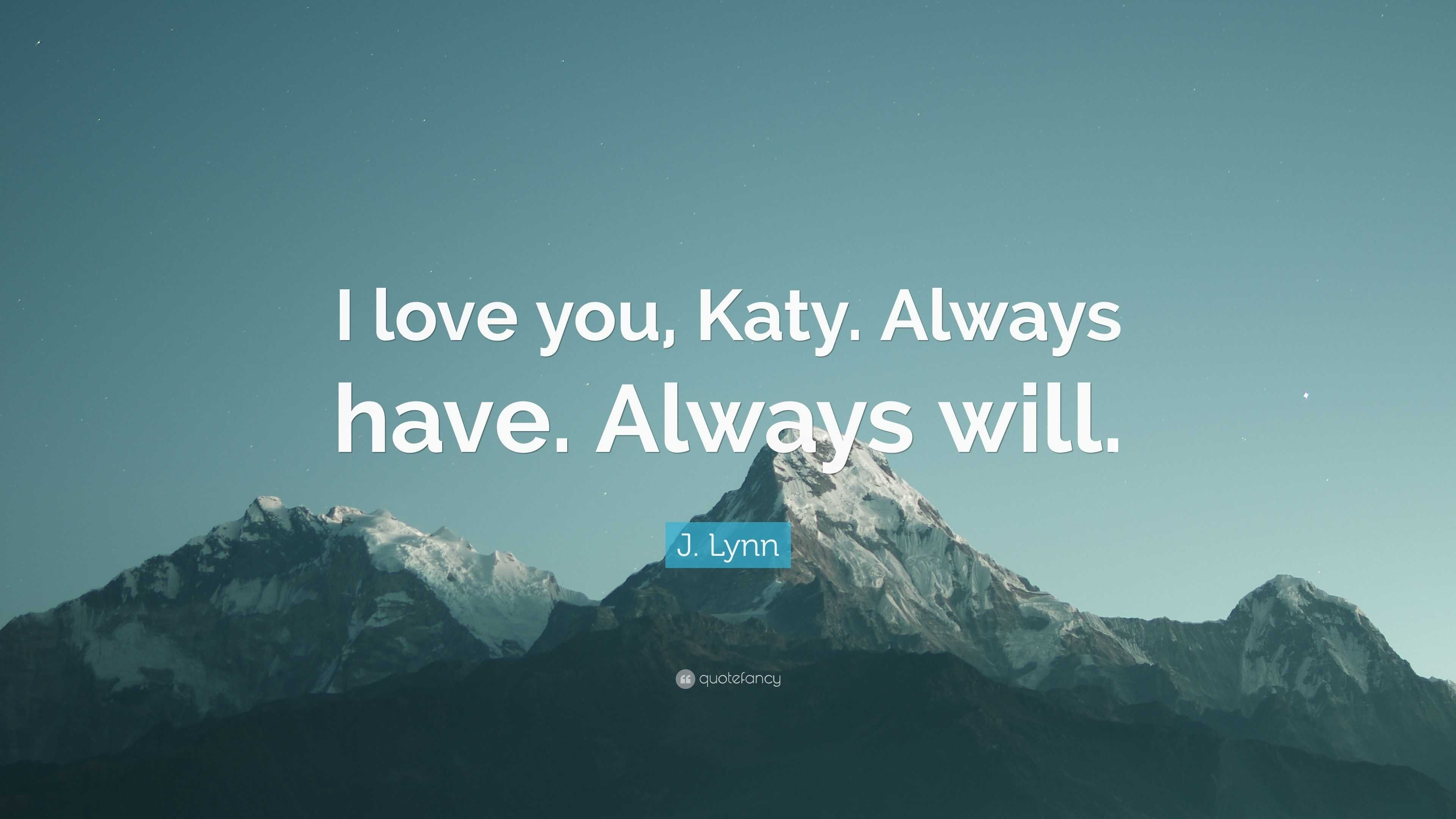 J Lynn Quote “I love you Katy Always have Always
