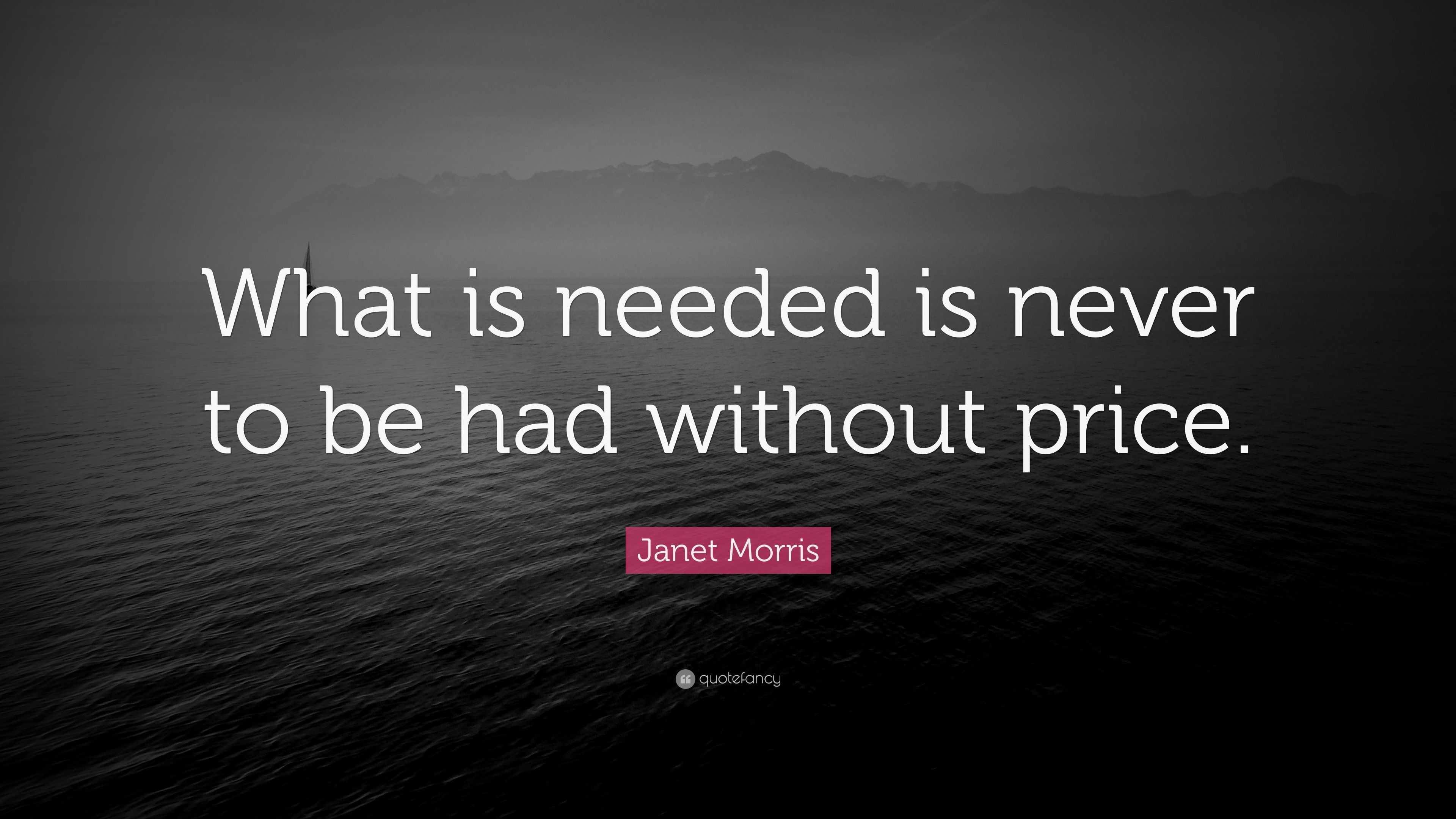 janet-morris-quote-what-is-needed-is-never-to-be-had-without-price