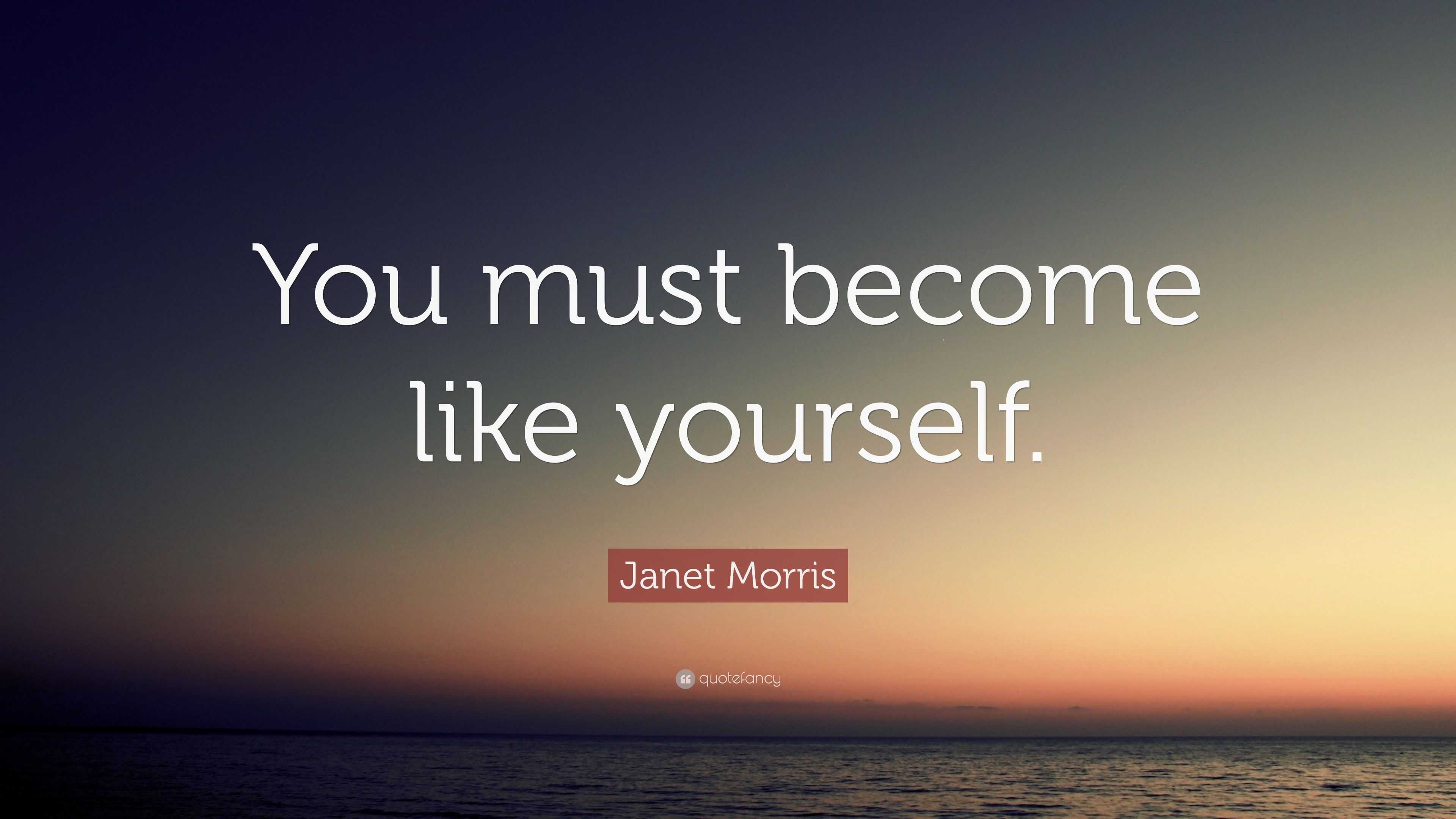 Janet Morris Quote: “You must become like yourself.”