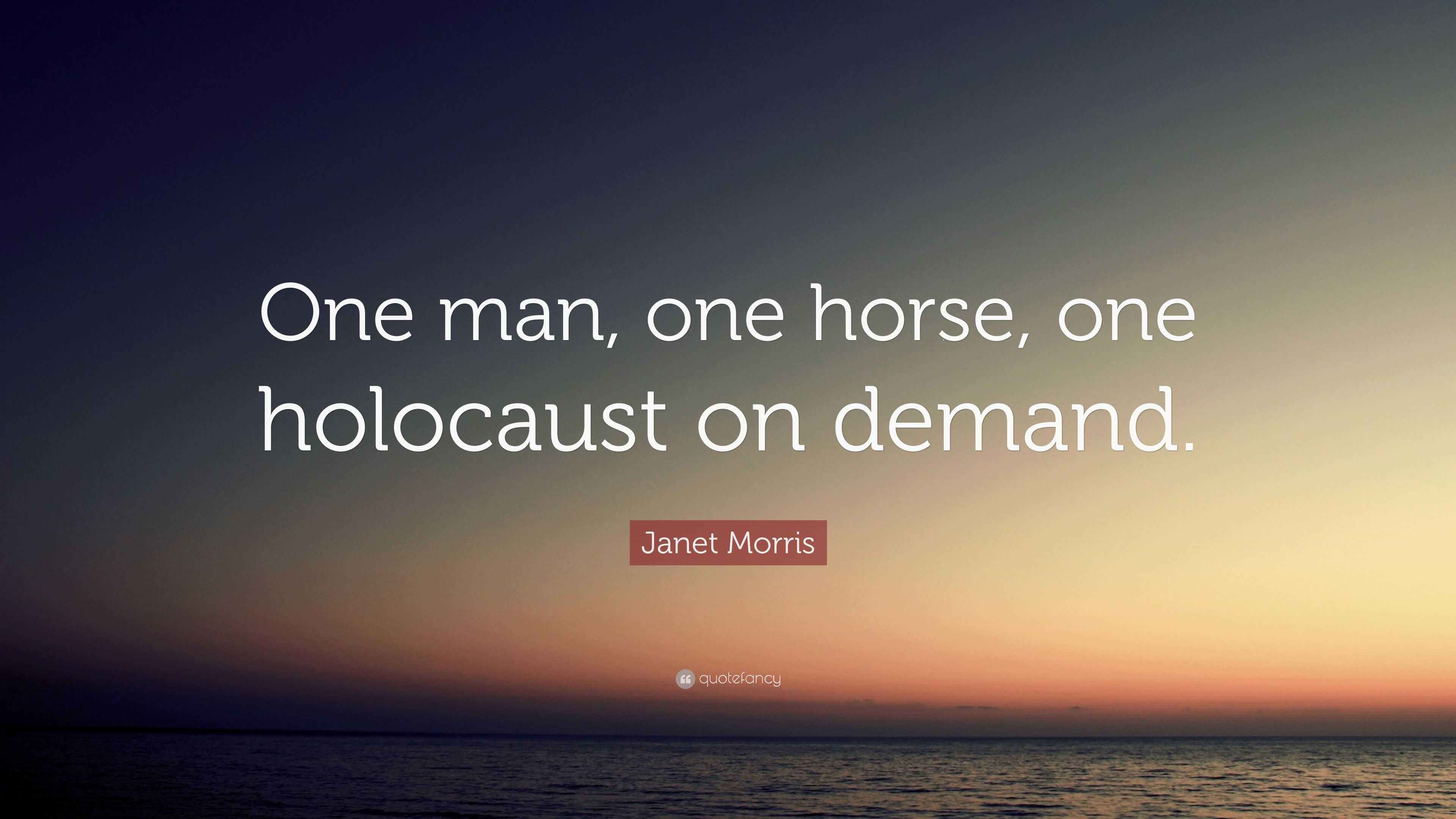 Janet Morris Quote: “One man, one horse, one holocaust on demand.”