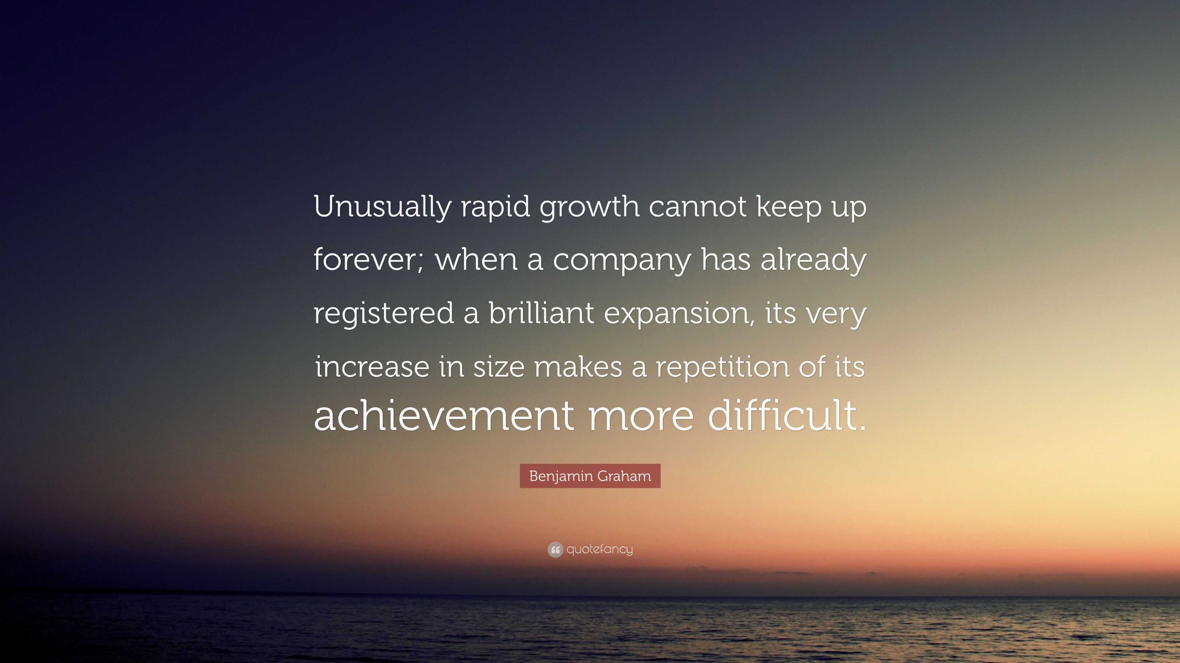 Benjamin Graham Quote: “Unusually rapid growth cannot keep up forever ...