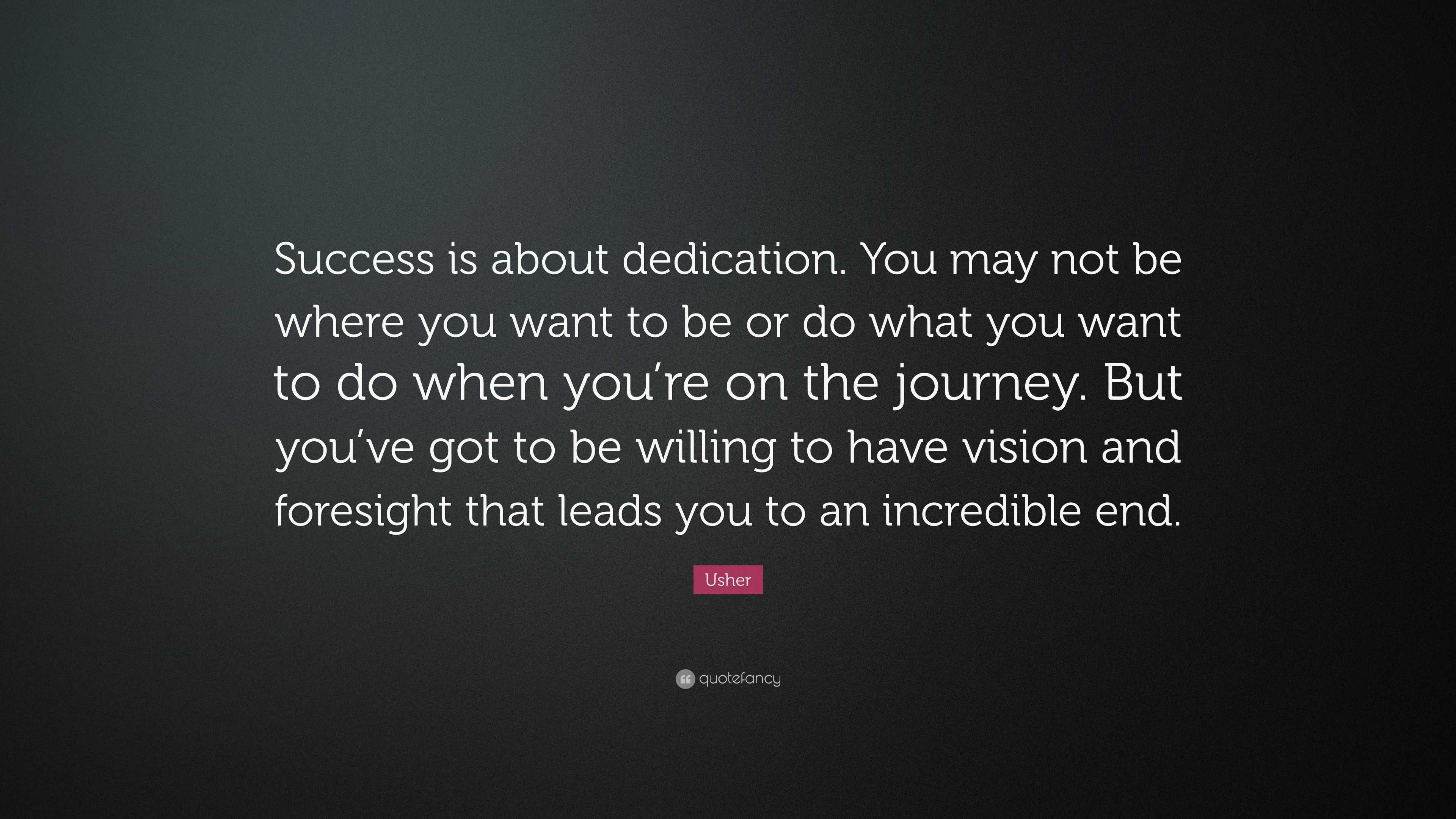 Usher Quote: “Success is about dedication. You may not be where you ...