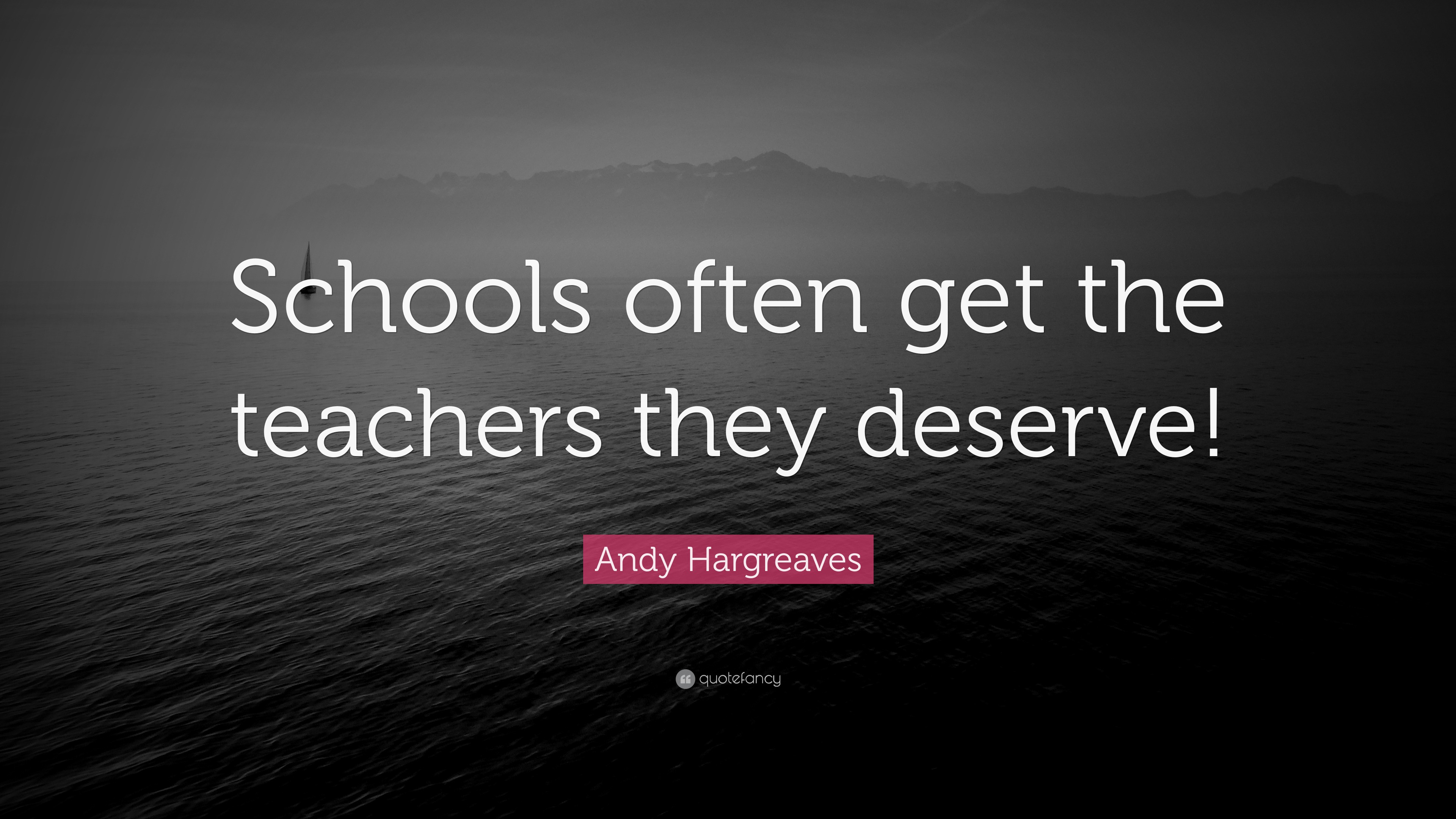 Andy Hargreaves Quote: “Schools often get the teachers they deserve!”