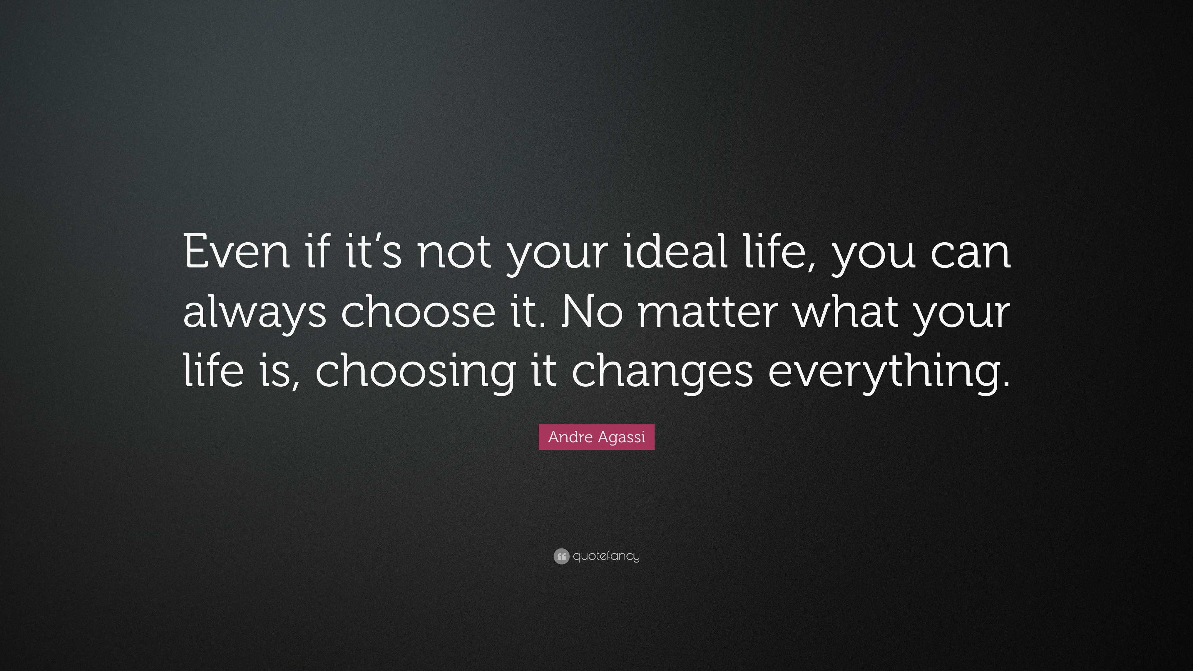 Andre Agassi Quote: “Even if it’s not your ideal life, you can always ...