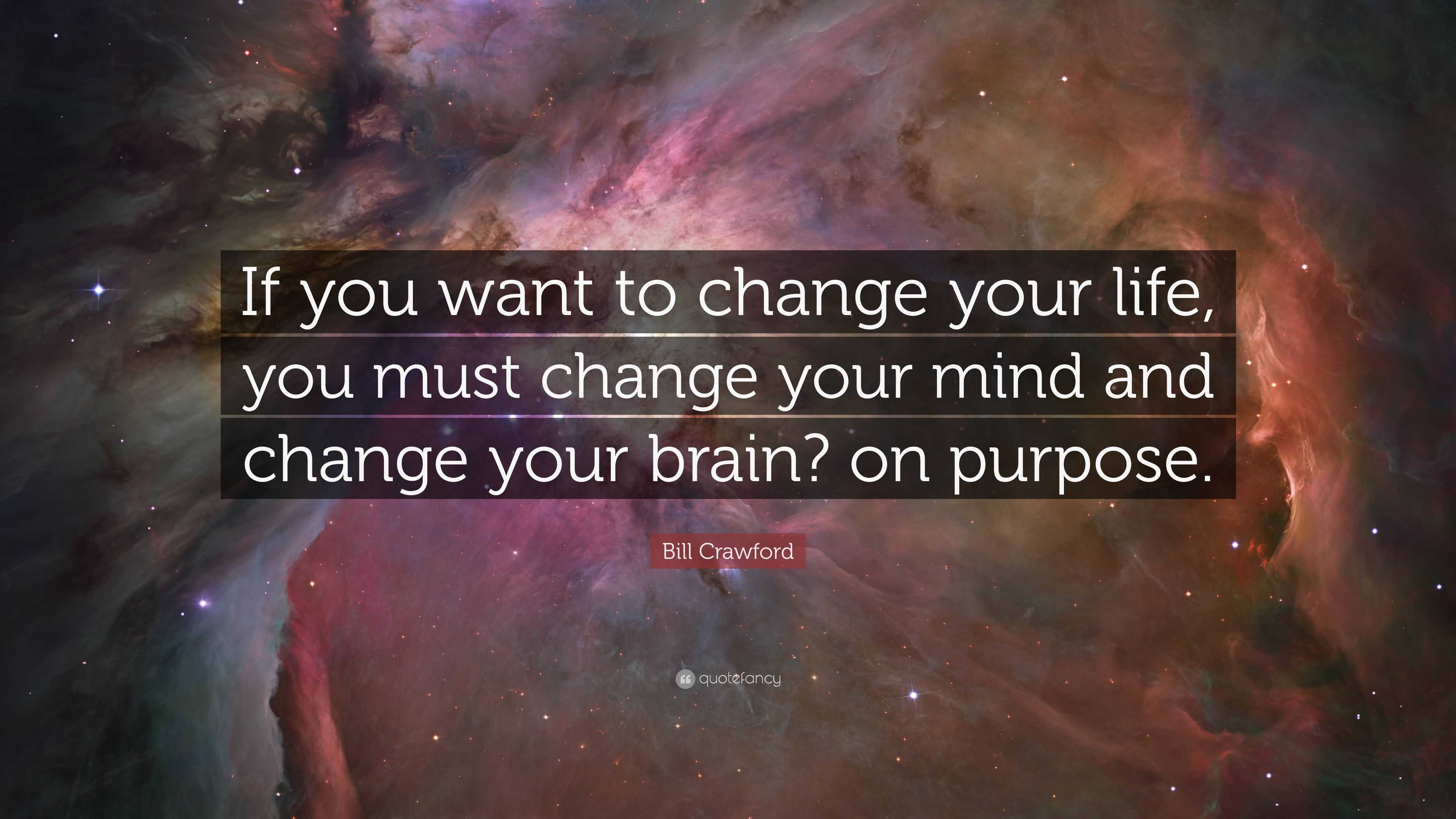 Bill Crawford Quote: “If you want to change your life, you must change ...