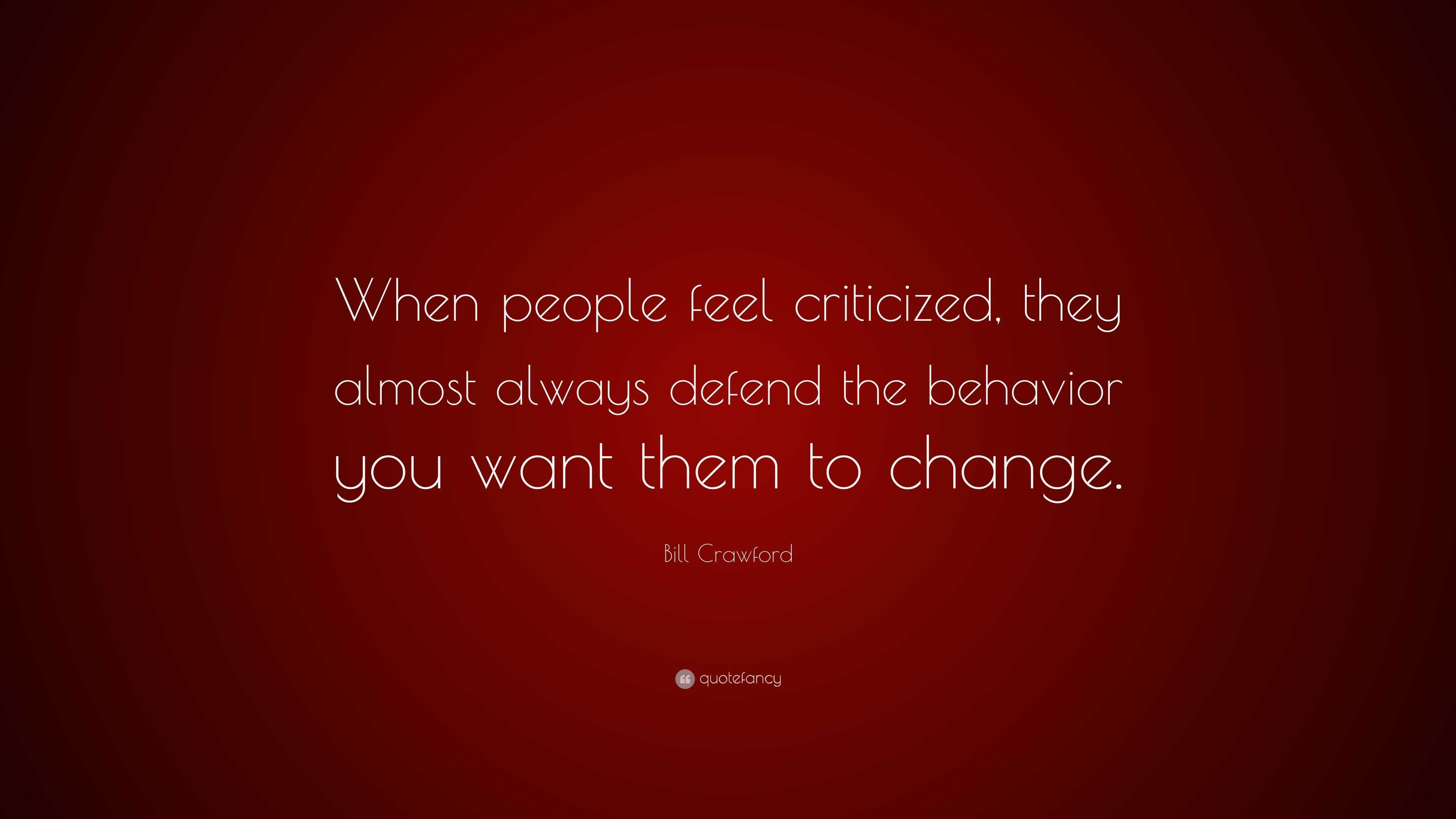 Bill Crawford Quote: “When people feel criticized, they almost always ...