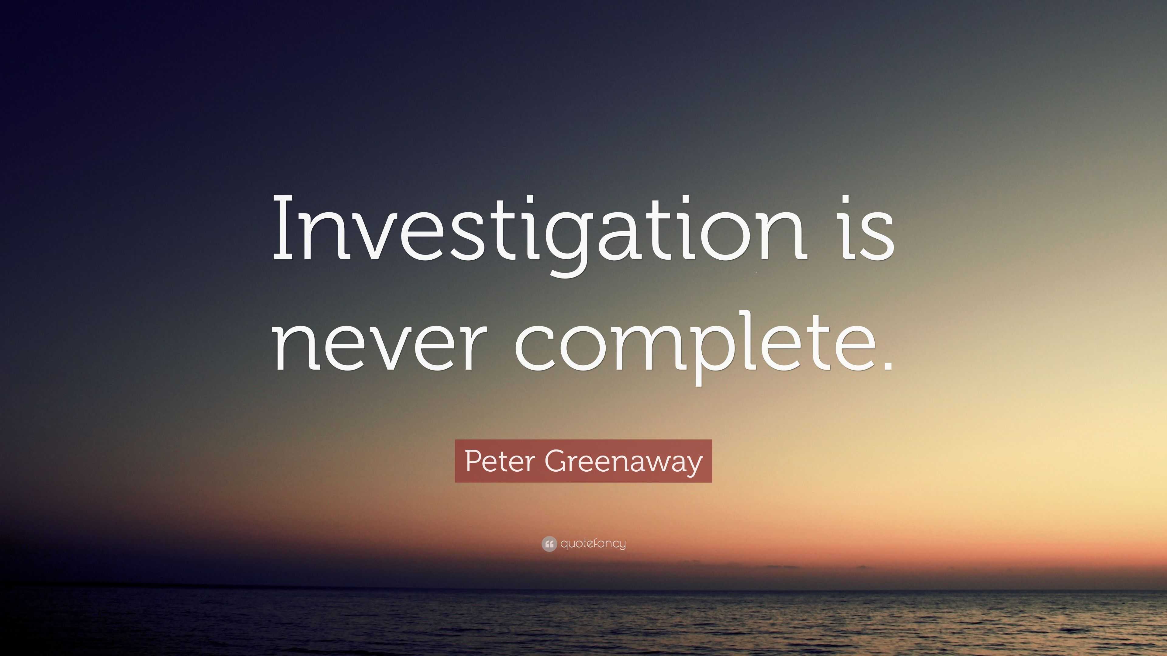 Peter Greenaway Quote Investigation Is Never Complete