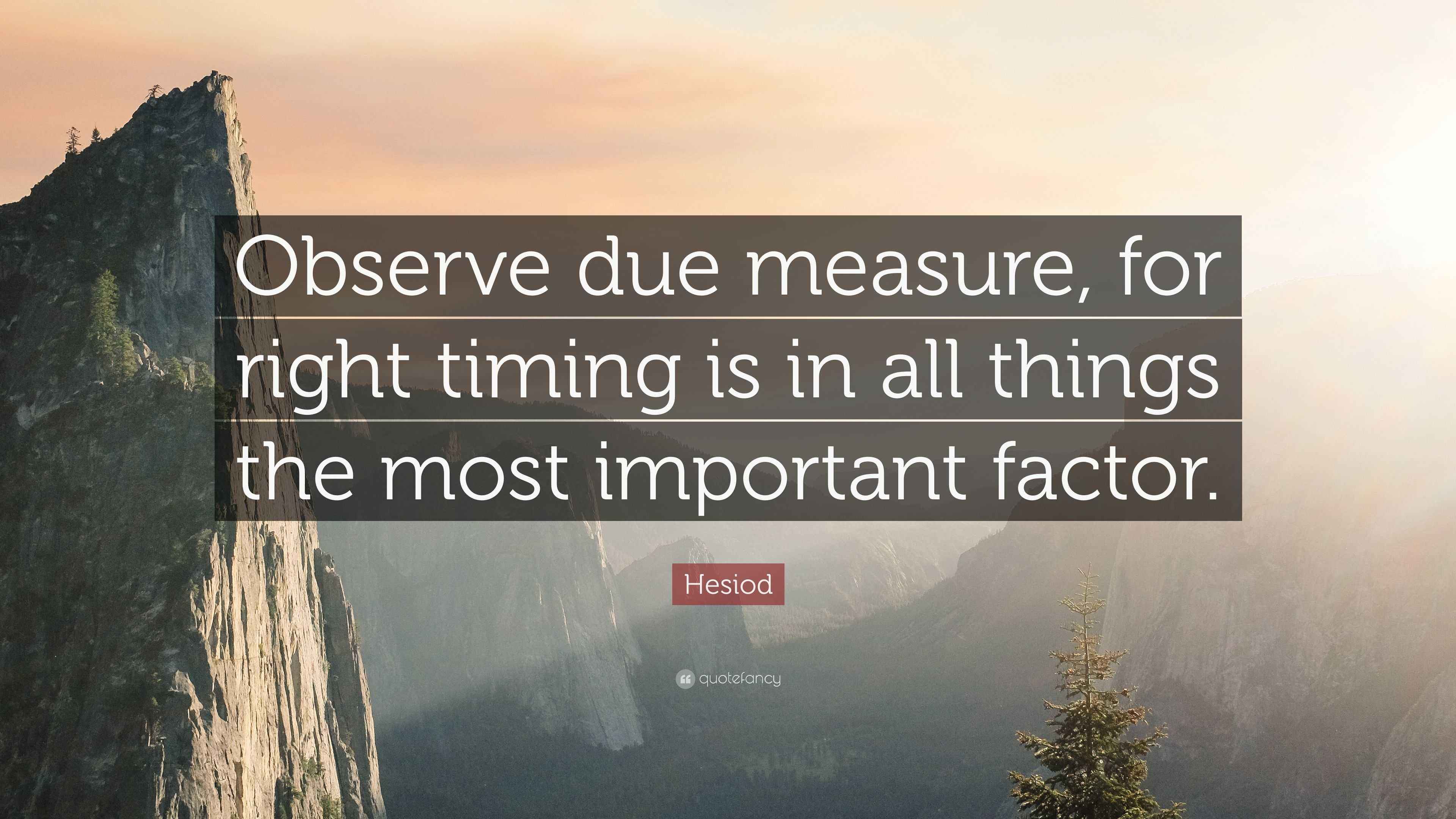 Hesiod Quote “Observe due measure, for right timing is in all things