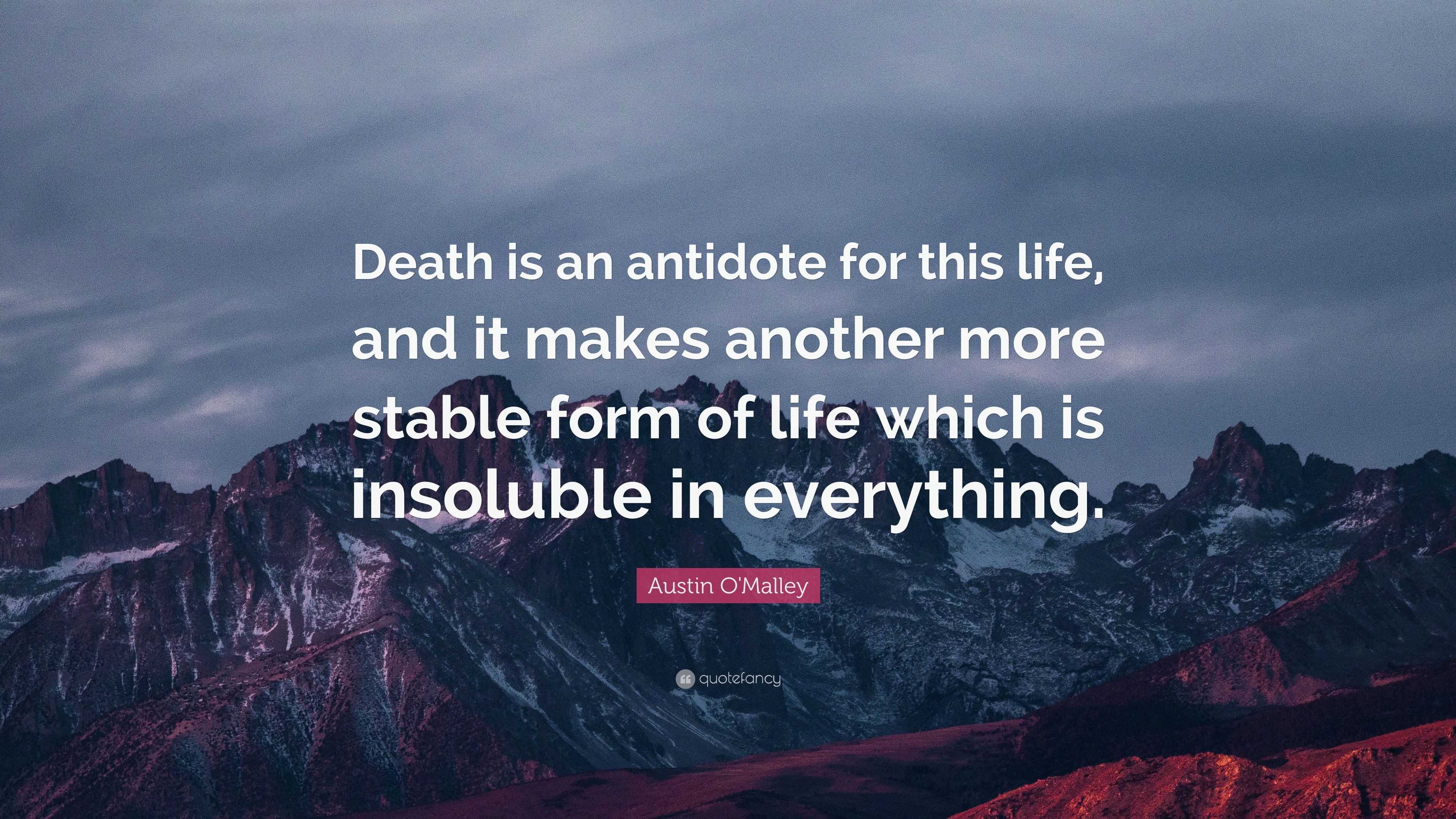 Austin O'Malley Quote: “Death is an antidote for this life, and it ...