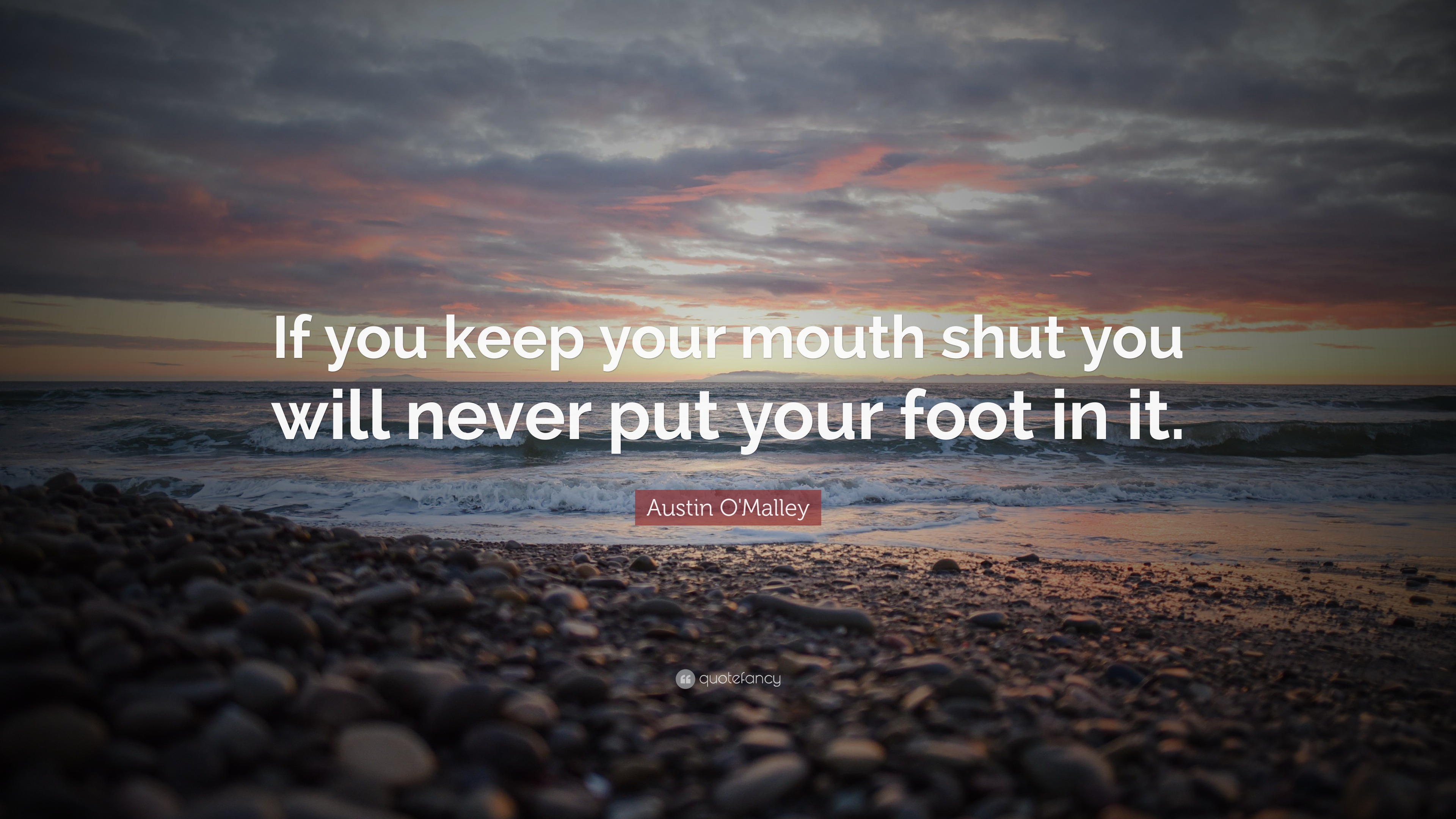 Austin Omalley Quote “if You Keep Your Mouth Shut You Will Never Put