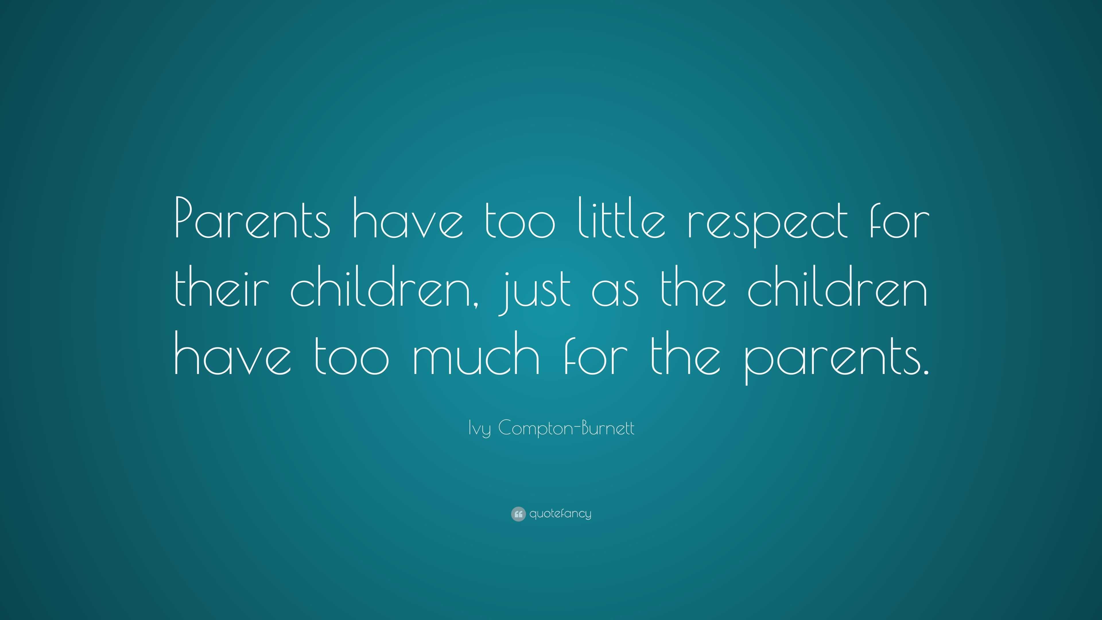 Ivy Compton-Burnett Quote: “Parents have too little respect for their ...