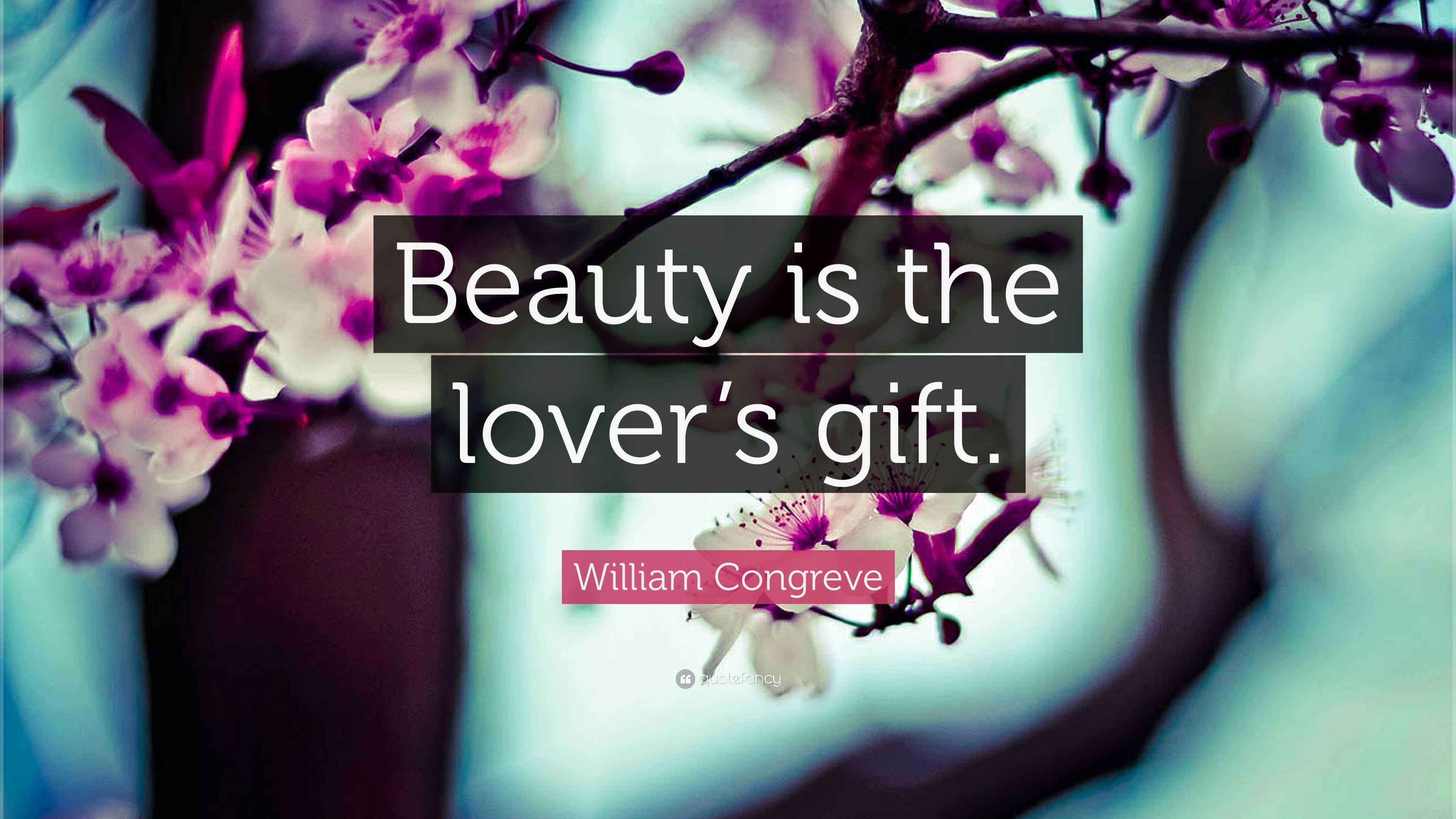 William Congreve Quote “Beauty is the lover’s gift.”