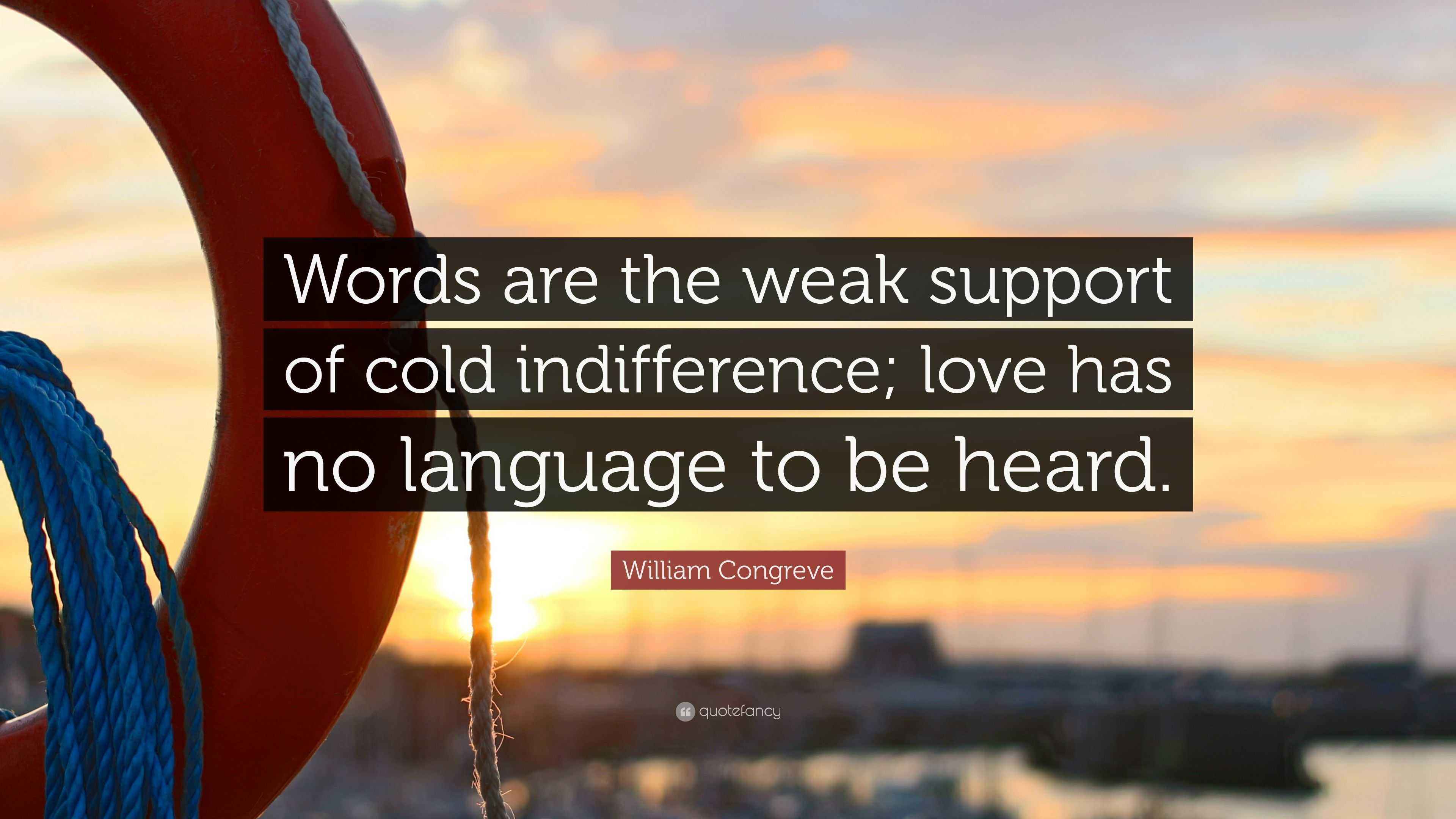William Congreve Quote: “Words are the weak support of cold ...